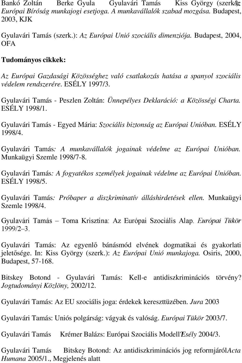 Gyulavári Tamás - Peszlen Zoltán: Ünnepélyes Deklaráció: a Közösségi Charta. ESÉLY 1998/1. Gyulavári Tamás - Egyed Mária: Szociális biztonság az Európai Unióban. ESÉLY 1998/4.