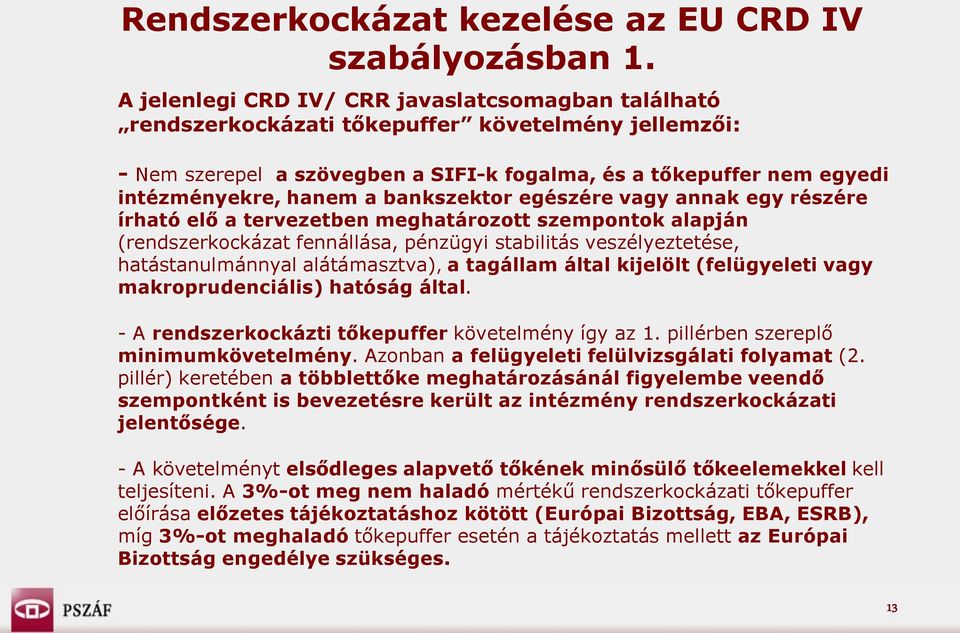 bankszektor egészére vagy annak egy részére írható elő a tervezetben meghatározott szempontok alapján (rendszerkockázat fennállása, pénzügyi stabilitás veszélyeztetése, hatástanulmánnyal