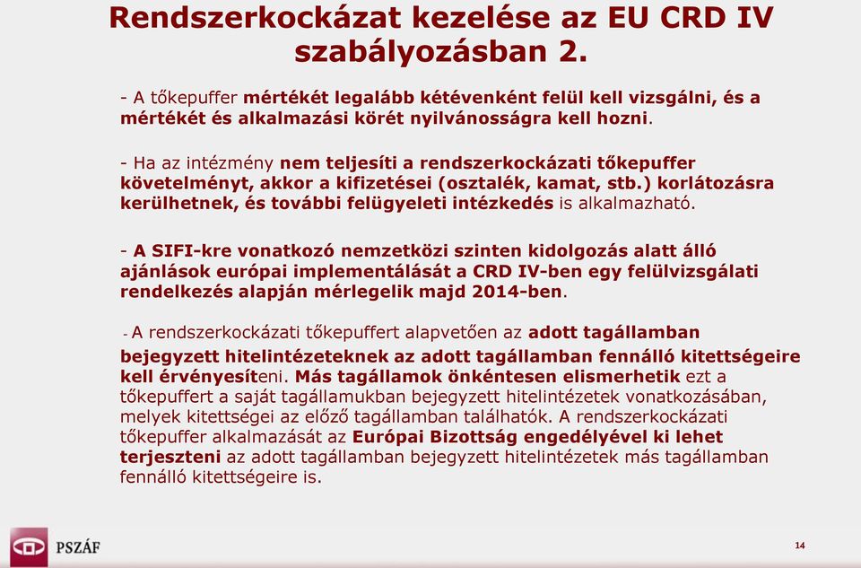 - A SIFI-kre vonatkozó nemzetközi szinten kidolgozás alatt álló ajánlások európai implementálását a CRD IV-ben egy felülvizsgálati rendelkezés alapján mérlegelik majd 2014-ben.