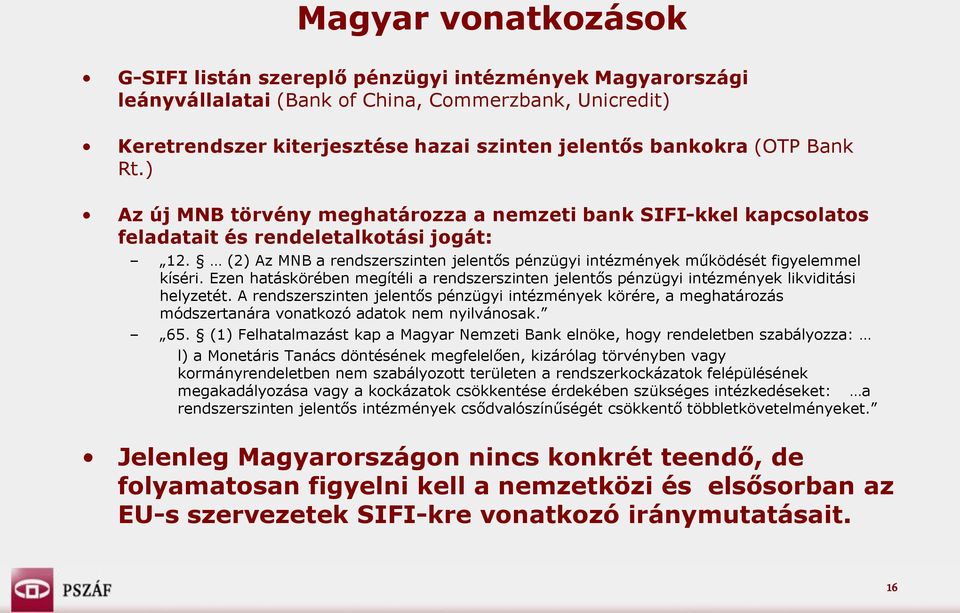 (2) Az MNB a rendszerszinten jelentős pénzügyi intézmények működését figyelemmel kíséri. Ezen hatáskörében megítéli a rendszerszinten jelentős pénzügyi intézmények likviditási helyzetét.