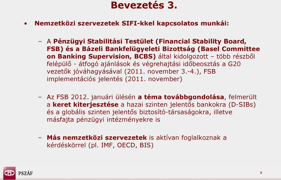 Banking Supervision, BCBS) által kidolgozott több részből felépülő - átfogó ajánlások és végrehajtási időbeosztás a G20 vezetők jóváhagyásával (2011. november 3.-4.