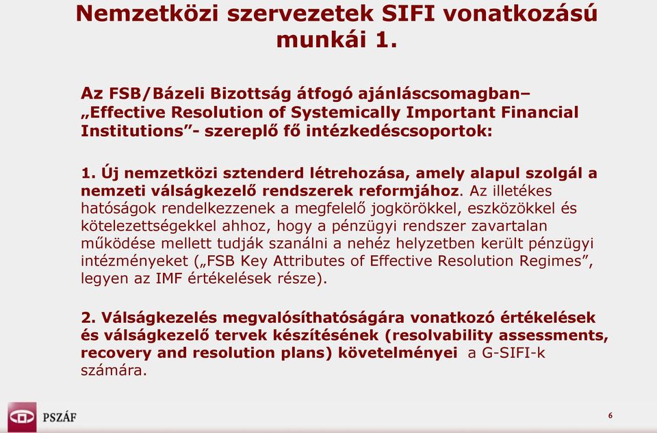 Új nemzetközi sztenderd létrehozása, amely alapul szolgál a nemzeti válságkezelő rendszerek reformjához.