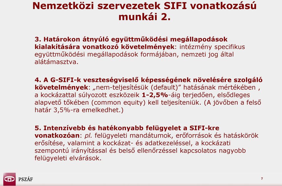 A G-SIFI-k veszteségviselő képességének növelésére szolgáló követelmények: nem-teljesítésük (default) hatásának mértékében, a kockázattal súlyozott eszközeik 1-2,5%-áig terjedően, elsődleges alapvető