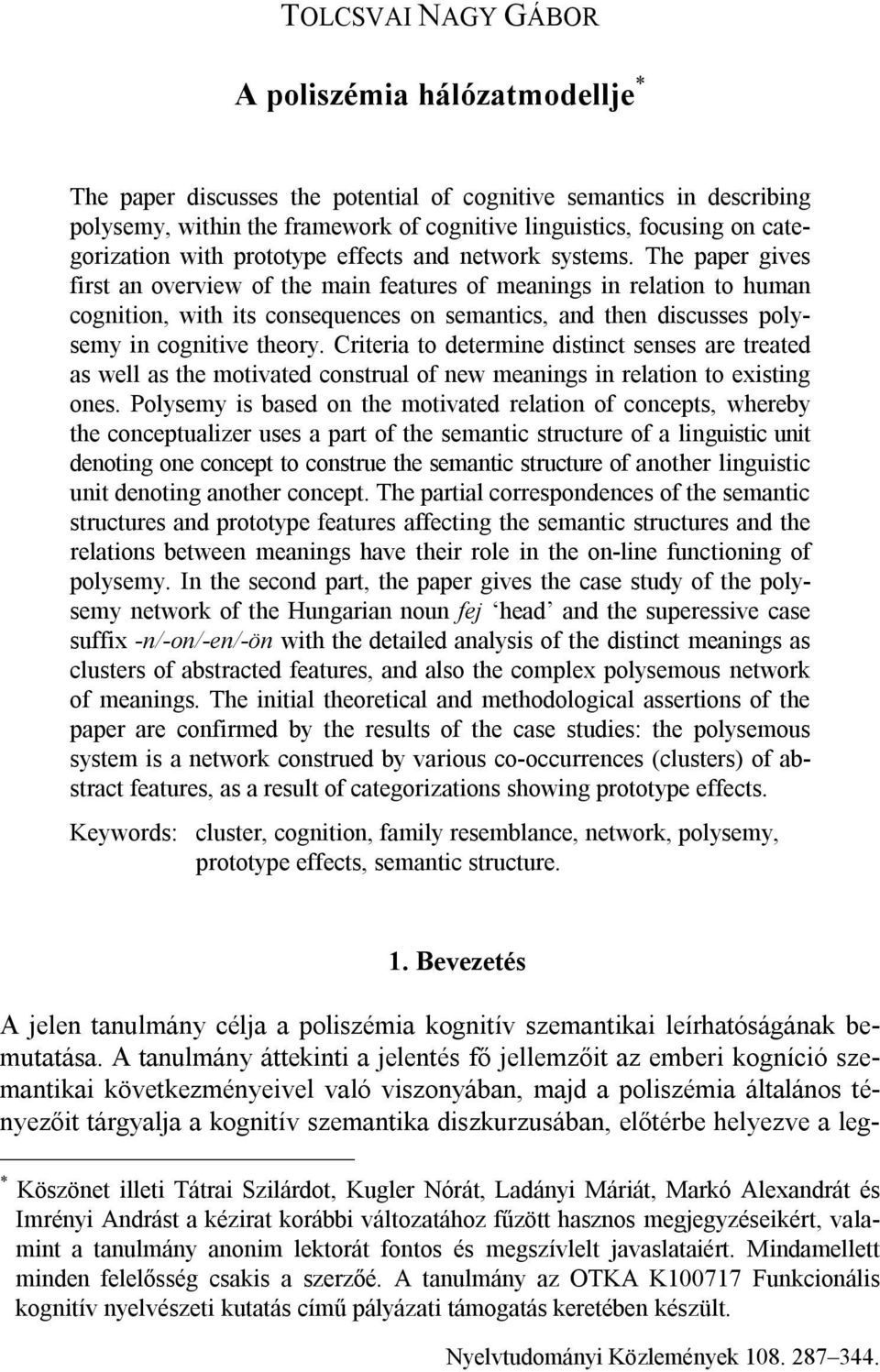 The paper gives first an overview of the main features of meanings in relation to human cognition, with its consequences on semantics, and then discusses polysemy in cognitive theory.