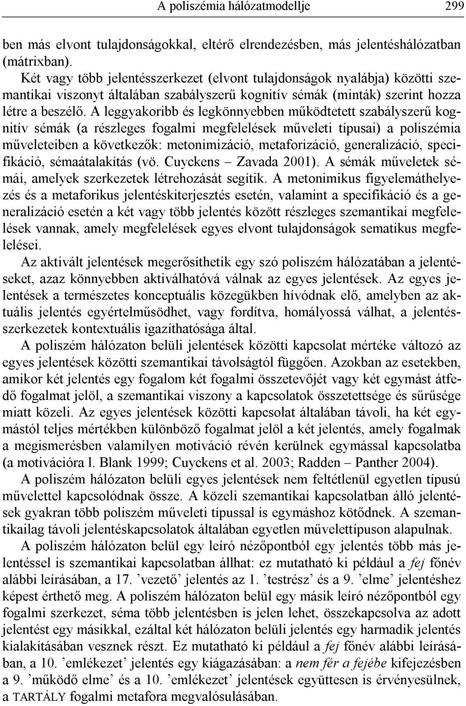 A leggyakoribb és legkönnyebben működtetett szabályszerű kognitív sémák (a részleges fogalmi megfelelések műveleti típusai) a poliszémia műveleteiben a következők: metonimizáció, metaforizáció,