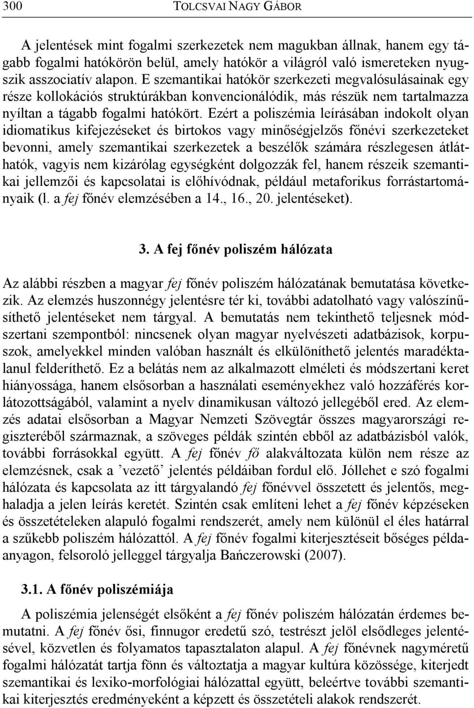 Ezért a poliszémia leírásában indokolt olyan idiomatikus kifejezéseket és birtokos vagy minőségjelzős főnévi szerkezeteket bevonni, amely szemantikai szerkezetek a beszélők számára részlegesen