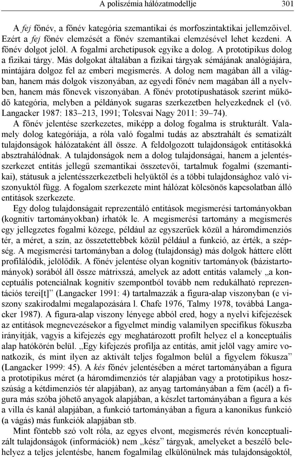 Más dolgokat általában a fizikai tárgyak sémájának analógiájára, mintájára dolgoz fel az emberi megismerés.