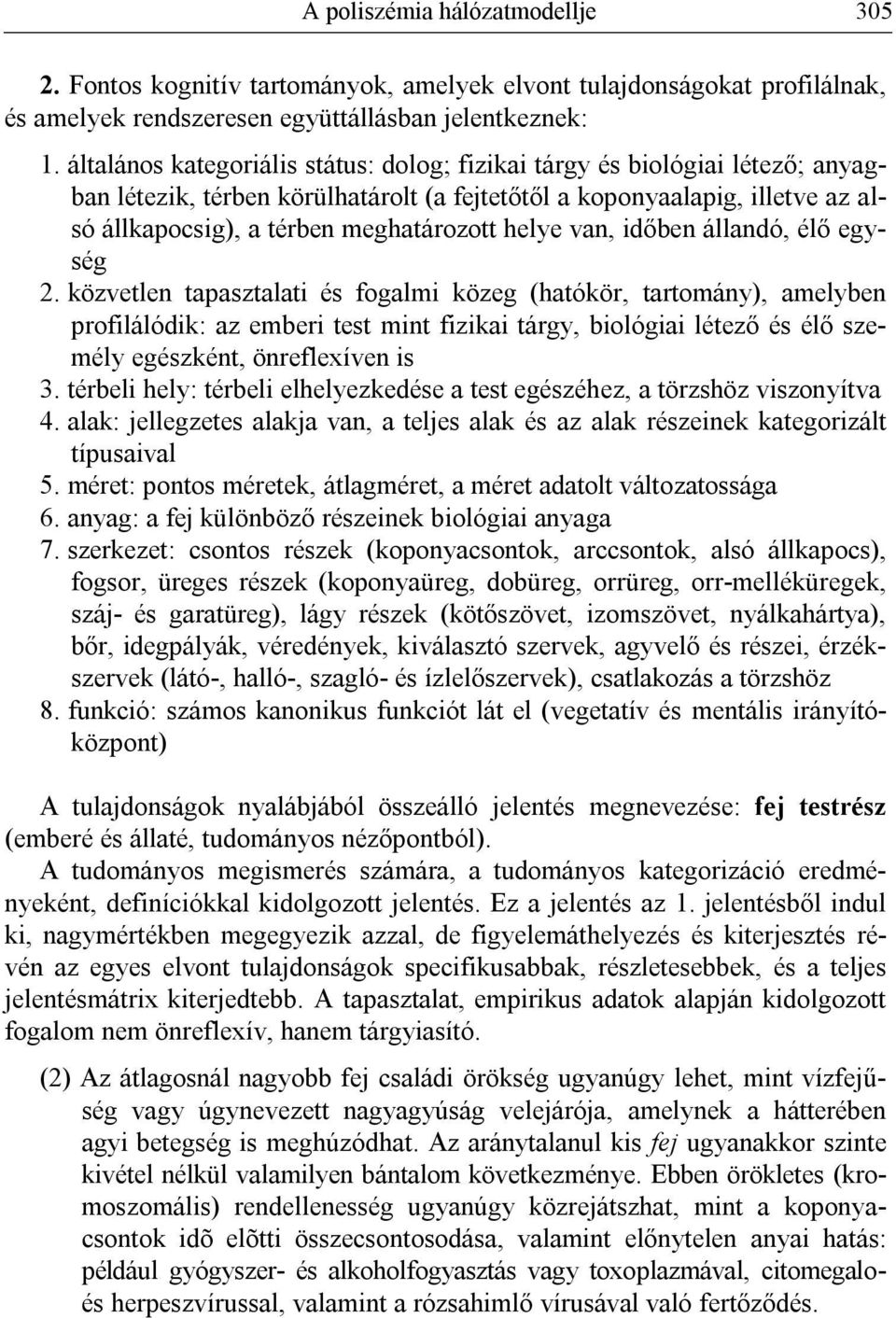 helye van, időben állandó, élő egység profilálódik: az emberi test mint fizikai tárgy, biológiai létező és élő személy egészként, önreflexíven is 3.