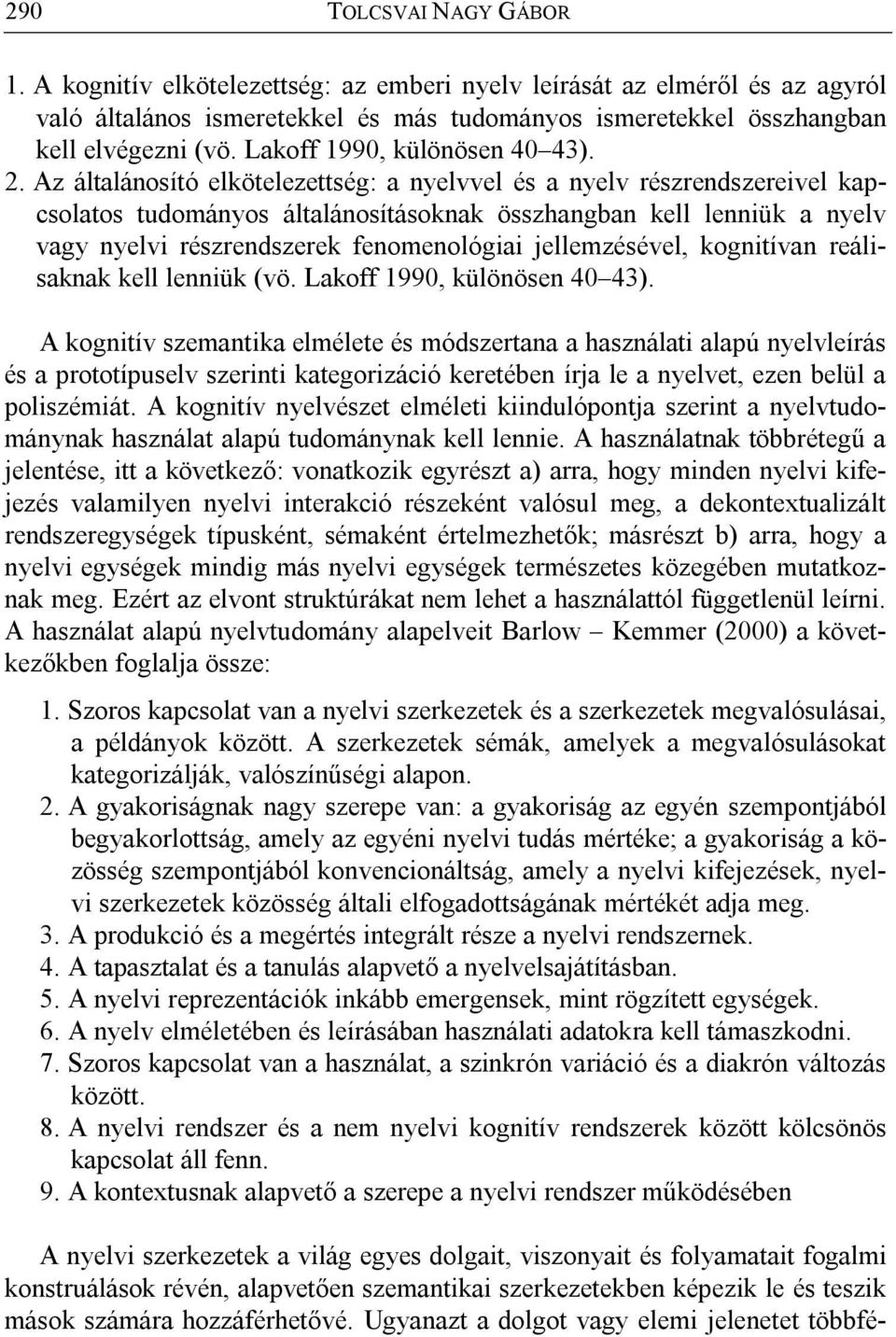 Az általánosító elkötelezettség: a nyelvvel és a nyelv részrendszereivel kapcsolatos tudományos általánosításoknak összhangban kell lenniük a nyelv vagy nyelvi részrendszerek fenomenológiai