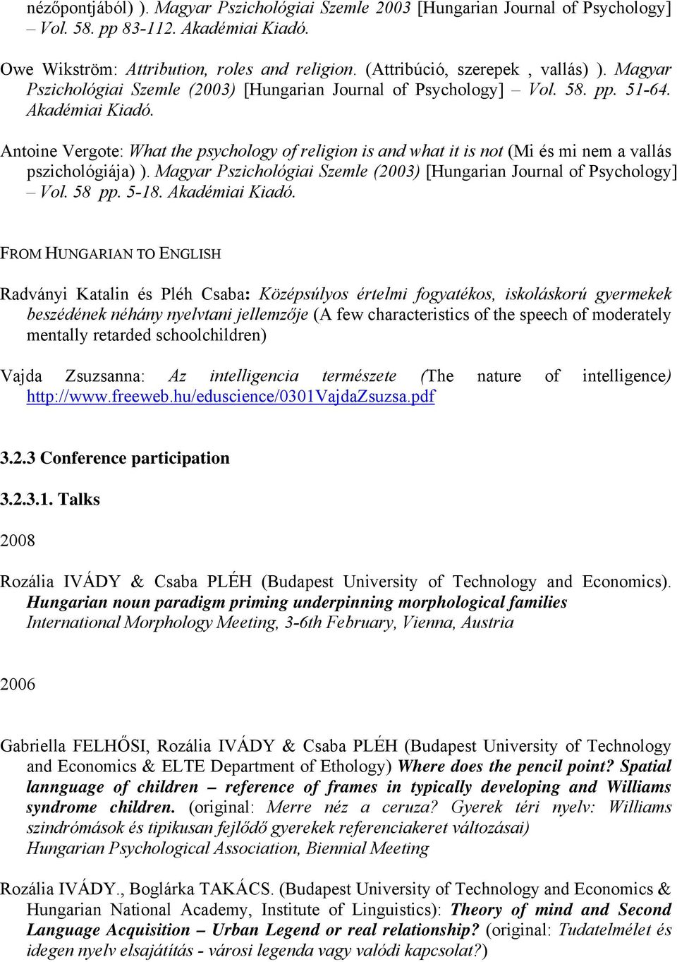 Antoine Vergote: What the psychology of religion is and what it is not (Mi és mi nem a vallás pszichológiája) ). Magyar Pszichológiai Szemle (2003) [Hungarian Journal of Psychology] Vol. 58 pp. 5-18.