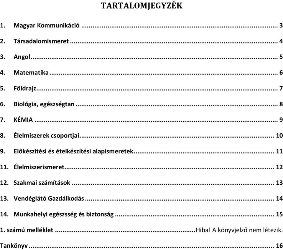 Előkészítési és ételkészítési alapismeretek... 11 11. Élelmiszerismeret... 12 12. Szakmai számítások... 13 13.