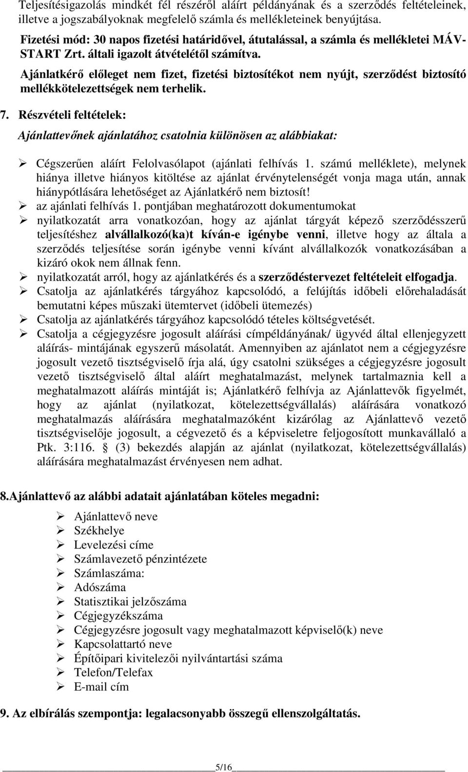 Ajánlatkérő előleget nem fizet, fizetési biztosítékot nem nyújt, szerződést biztosító mellékkötelezettségek nem terhelik. 7.