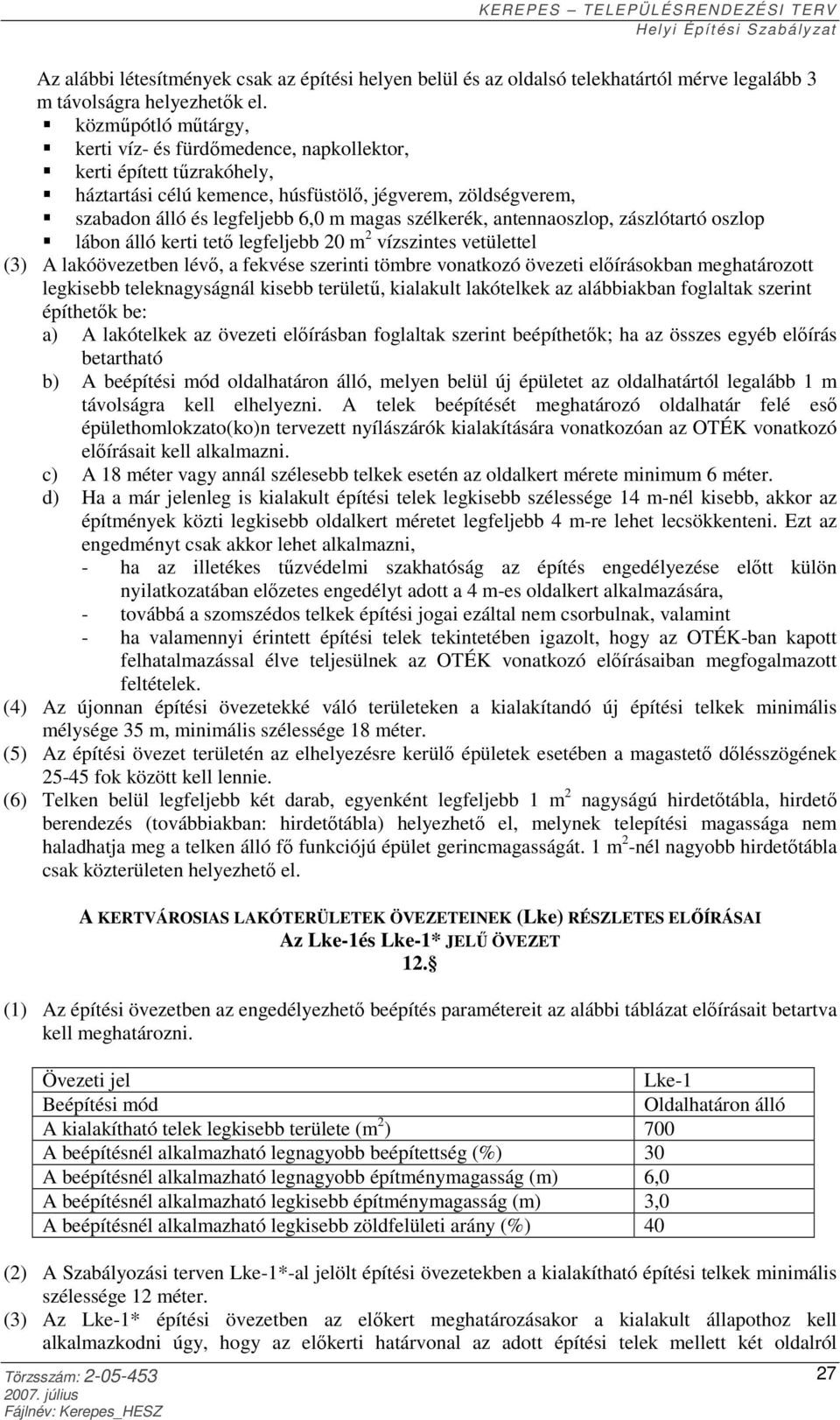 szélkerék, antennaoszlop, zászlótartó oszlop lábon álló kerti tető legfeljebb 20 m 2 vízszintes vetülettel (3) A lakóövezetben lévő, a fekvése szerinti tömbre vonatkozó övezeti előírásokban