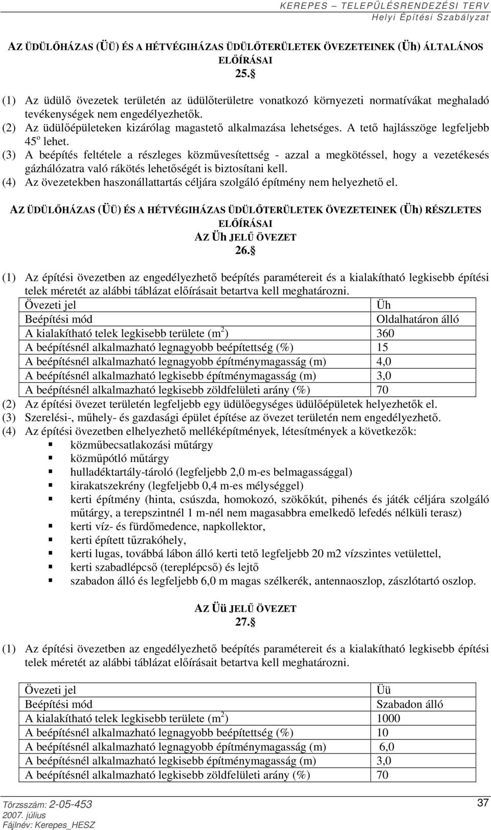 A tető hajlásszöge legfeljebb 45 o lehet. (3) A beépítés feltétele a részleges közművesítettség - azzal a megkötéssel, hogy a vezetékesés gázhálózatra való rákötés lehetőségét is biztosítani kell.