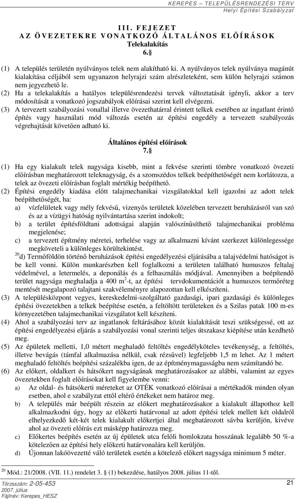 (2) Ha a telekalakítás a hatályos településrendezési tervek változtatását igényli, akkor a terv módosítását a vonatkozó jogszabályok előírásai szerint kell elvégezni.