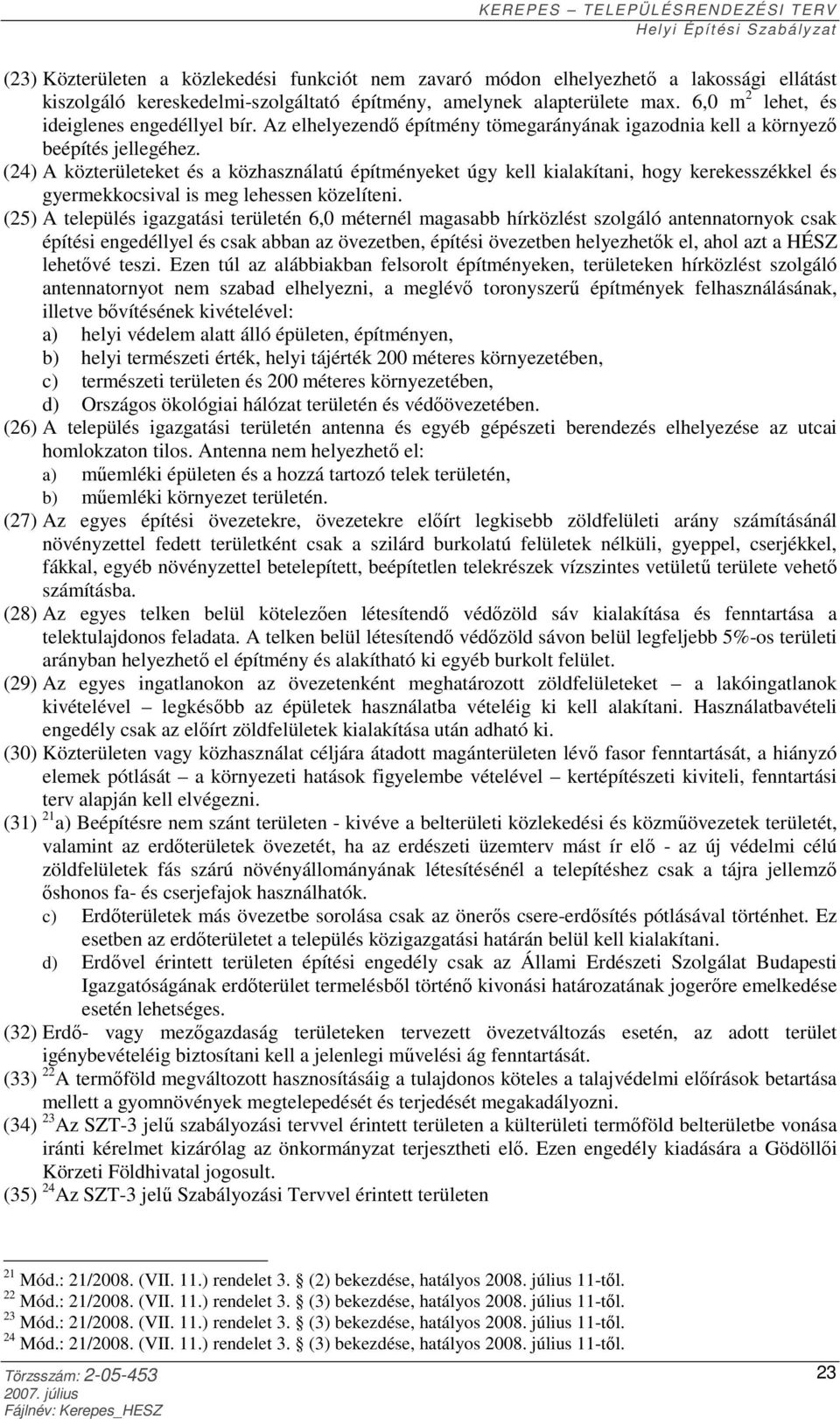 (24) A közterületeket és a közhasználatú építményeket úgy kell kialakítani, hogy kerekesszékkel és gyermekkocsival is meg lehessen közelíteni.