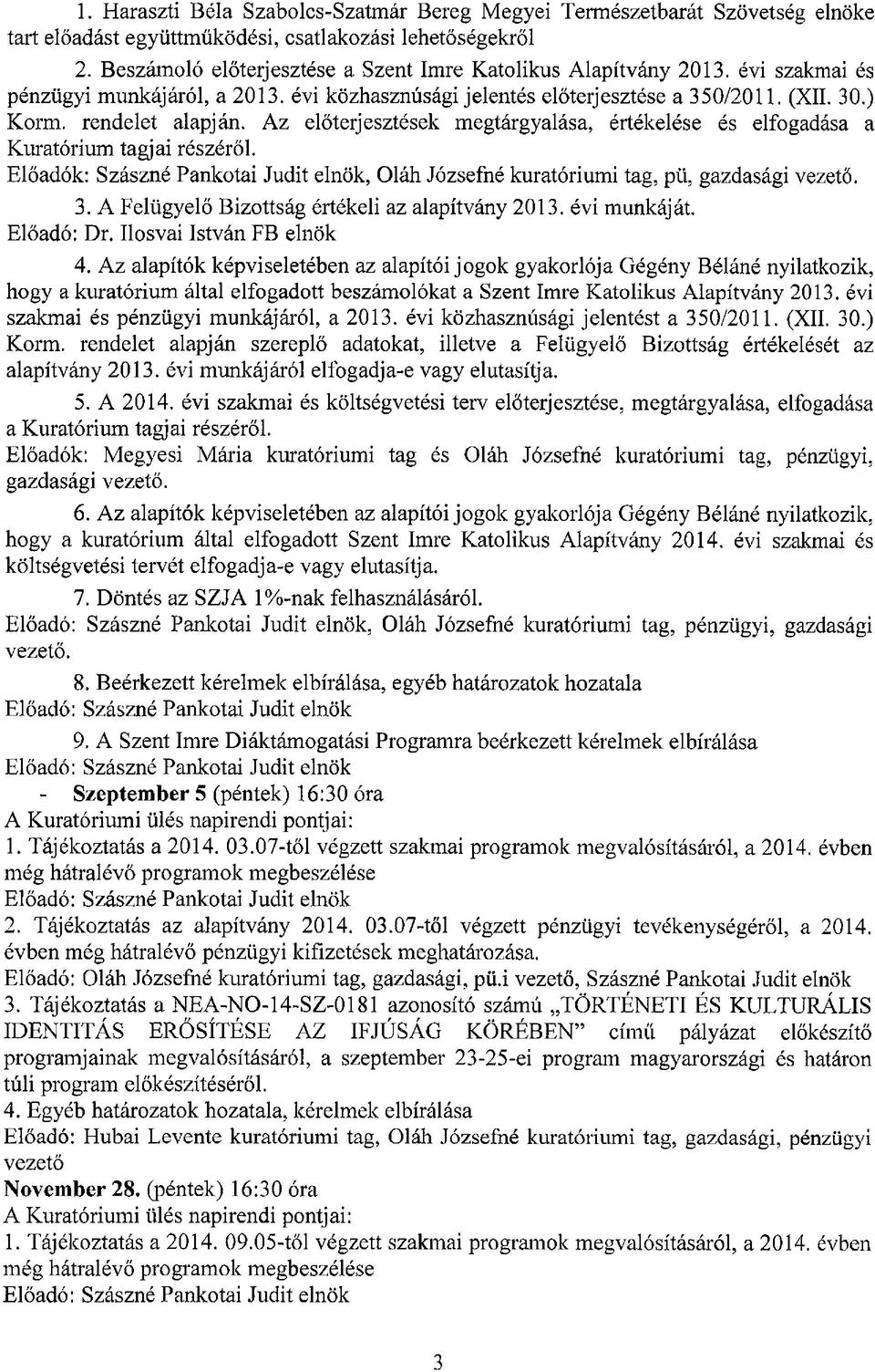 Az előterjesztések megtárgyalása, értékelése és elfogadása a Kuratórium tagjai részéről. Előadók: Szászné Pankotai Judit elnök, Oláh Józsefné kuratóriumi tag, pü, gazdasági vezető. 3.