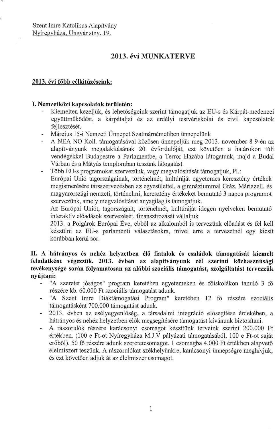 fejlesztését. - Március 15-i Nemzeti Ünnepet Szatmárnémetiben ünnepelünk - A NEA NO Koll. támogatásával közösen ünnepeljük meg 2013. november 8-9-én az alapítványunk megalakításának 20.