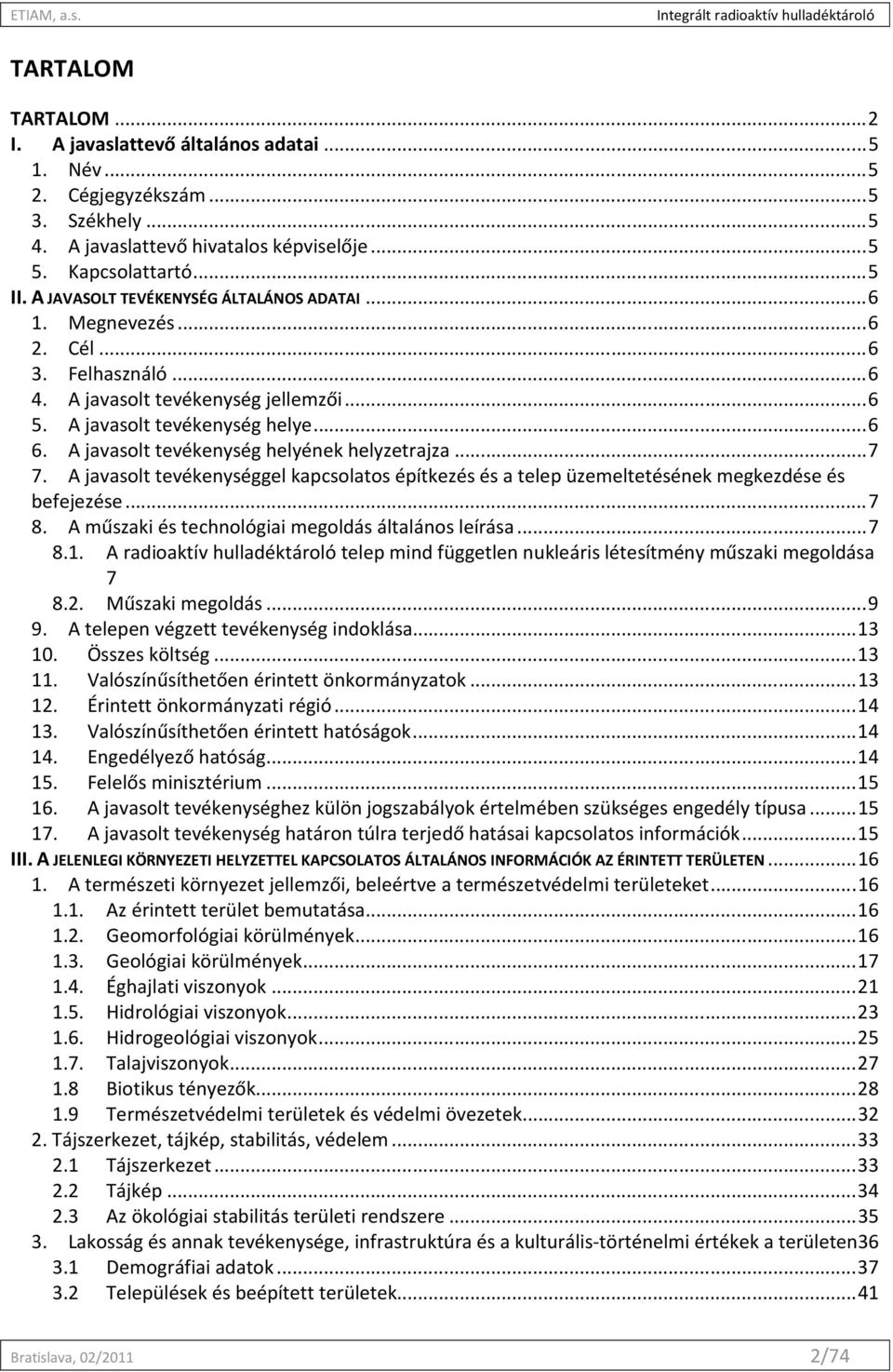 A javasolt tevékenység helyének helyzetrajza... 7 7. A javasolt tevékenységgel kapcsolatos építkezés és a telep üzemeltetésének megkezdése és befejezése... 7 8.