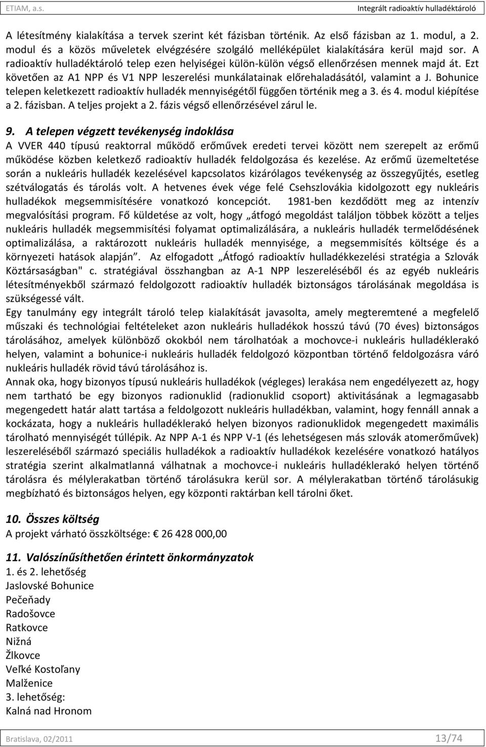 Bohunice telepen keletkezett radioaktív hulladék mennyiségétől függően történik meg a 3. és 4. modul kiépítése a 2. fázisban. A teljes projekt a 2. fázis végső ellenőrzésével zárul le. 9.