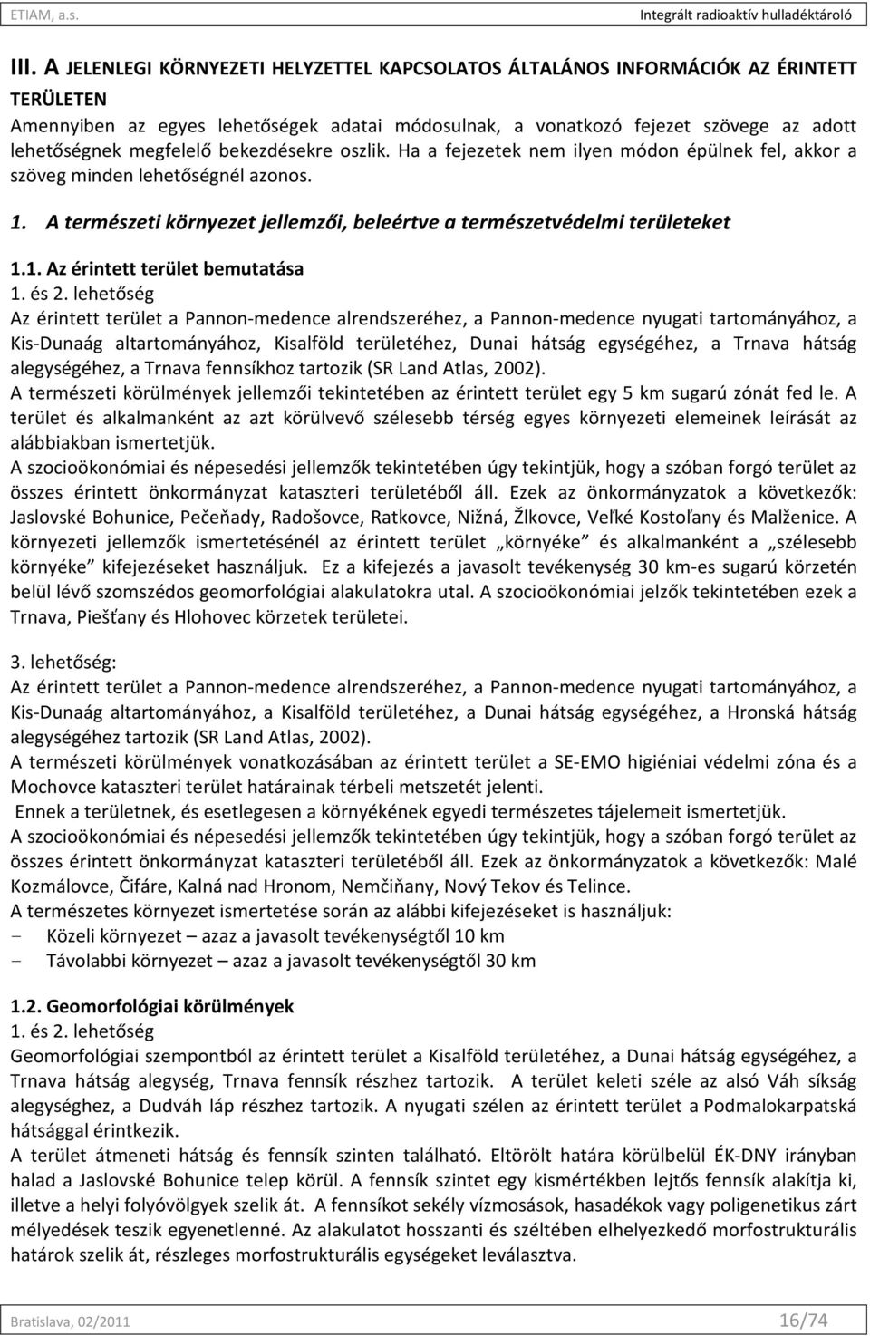 és 2. lehetőség Az érintett terület a Pannon-medence alrendszeréhez, a Pannon-medence nyugati tartományához, a Kis-Dunaág altartományához, Kisalföld területéhez, Dunai hátság egységéhez, a Trnava