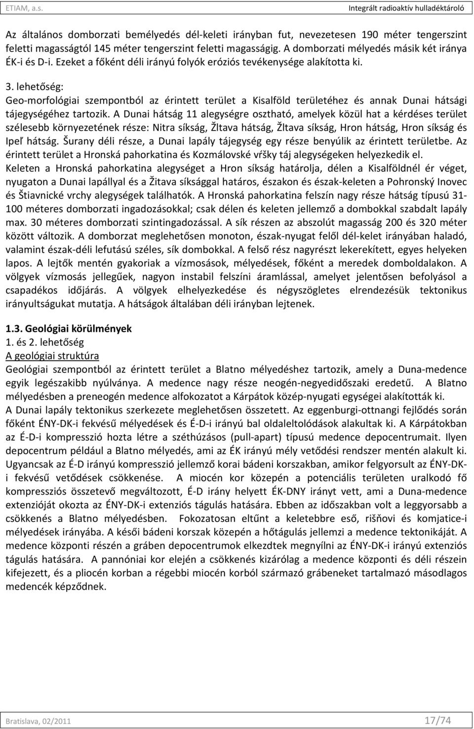 lehetőség: Geo-morfológiai szempontból az érintett terület a Kisalföld területéhez és annak Dunai hátsági tájegységéhez tartozik.