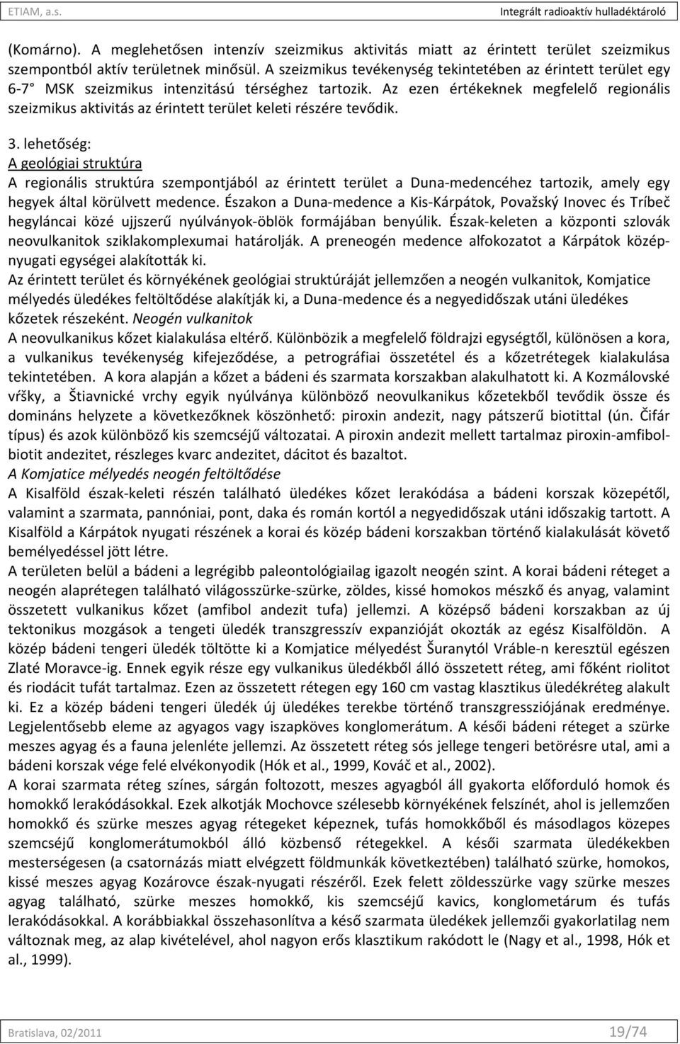 Az ezen értékeknek megfelelő regionális szeizmikus aktivitás az érintett terület keleti részére tevődik. 3.