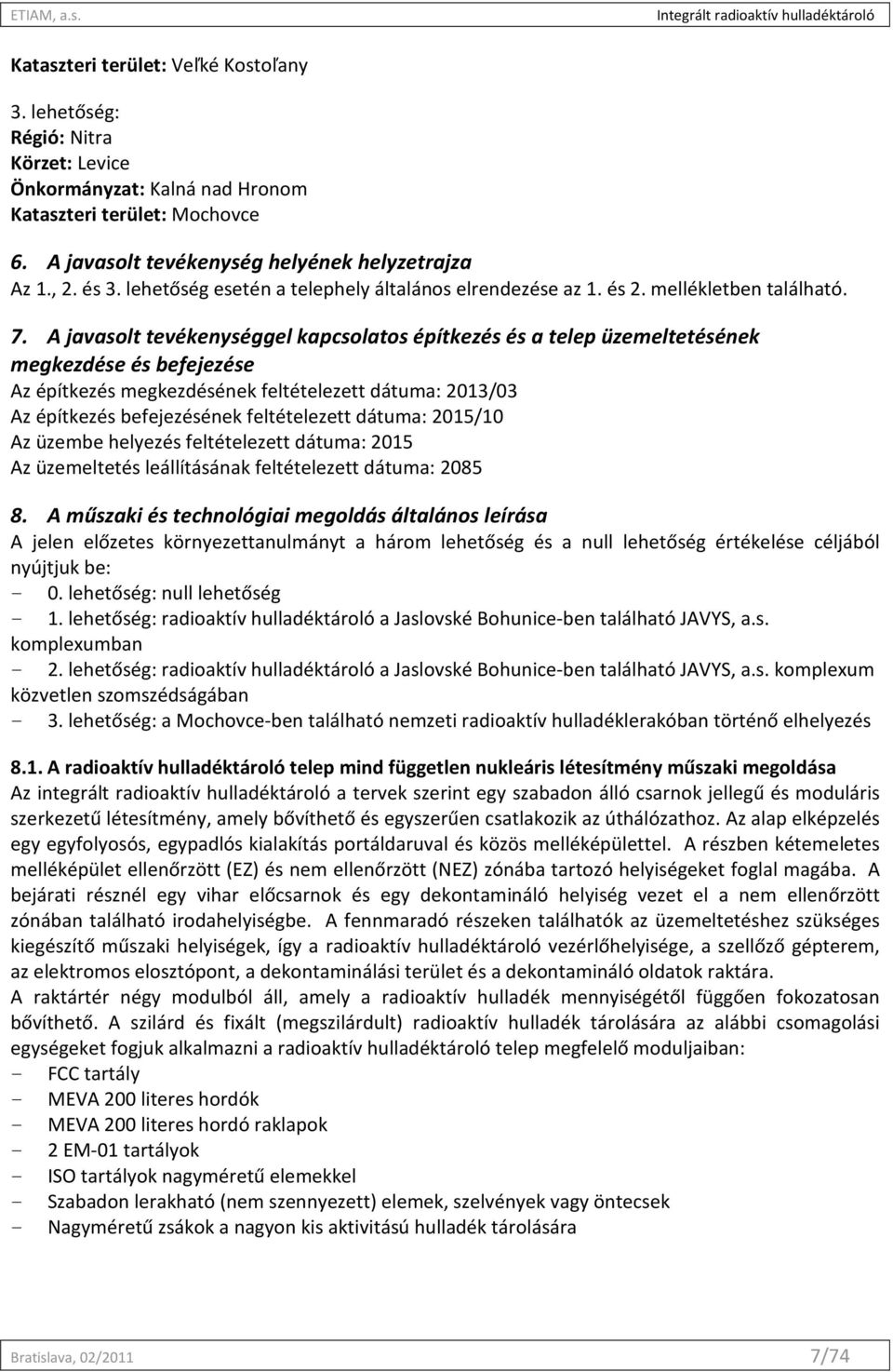 A javasolt tevékenységgel kapcsolatos építkezés és a telep üzemeltetésének megkezdése és befejezése Az építkezés megkezdésének feltételezett dátuma: 2013/03 Az építkezés befejezésének feltételezett