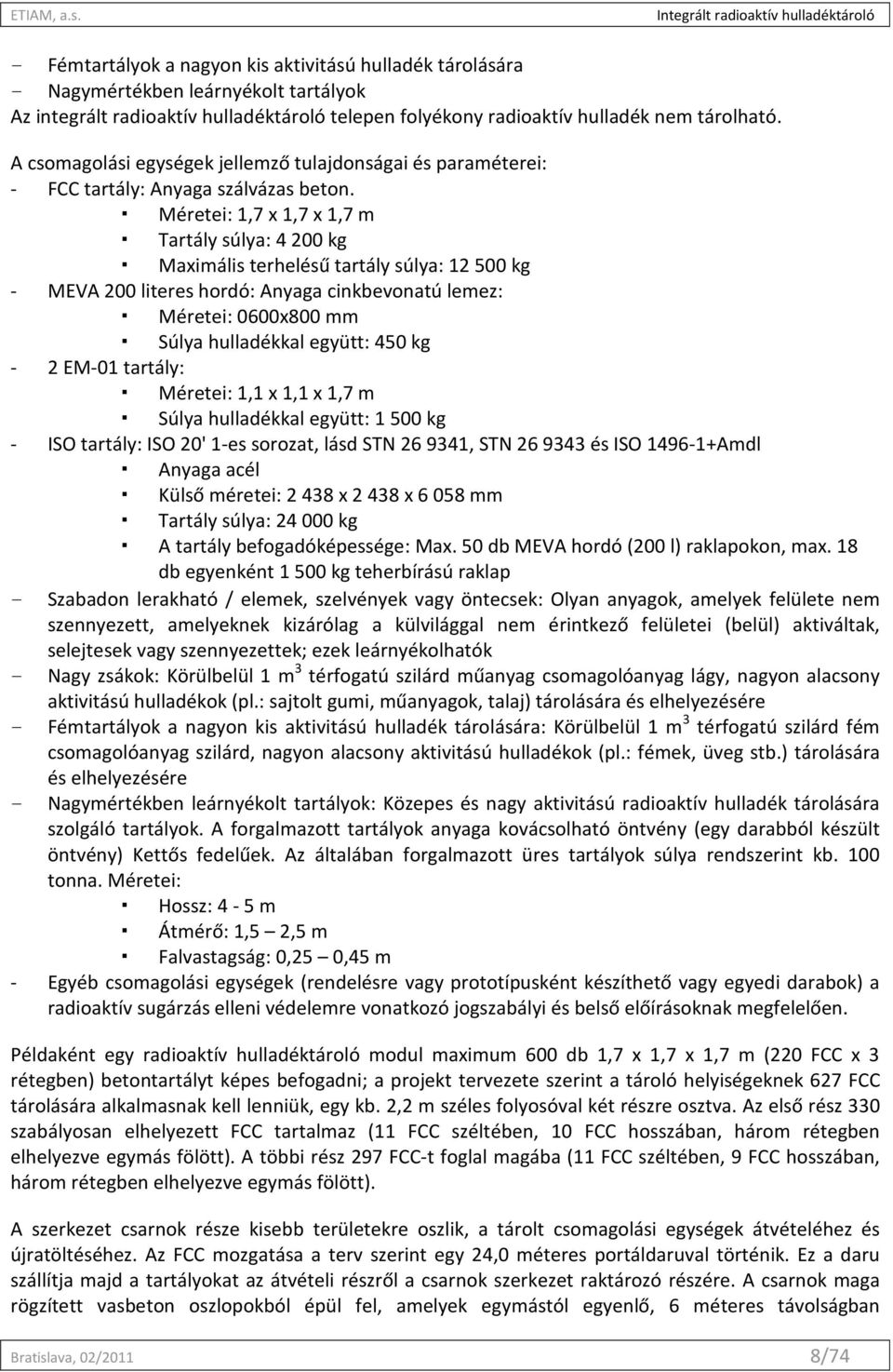 Méretei: 1,7 x 1,7 x 1,7 m Tartály súlya: 4 200 kg Maximális terhelésű tartály súlya: 12 500 kg - MEVA 200 literes hordó: Anyaga cinkbevonatú lemez: Méretei: 0600x800 mm Súlya hulladékkal együtt: 450