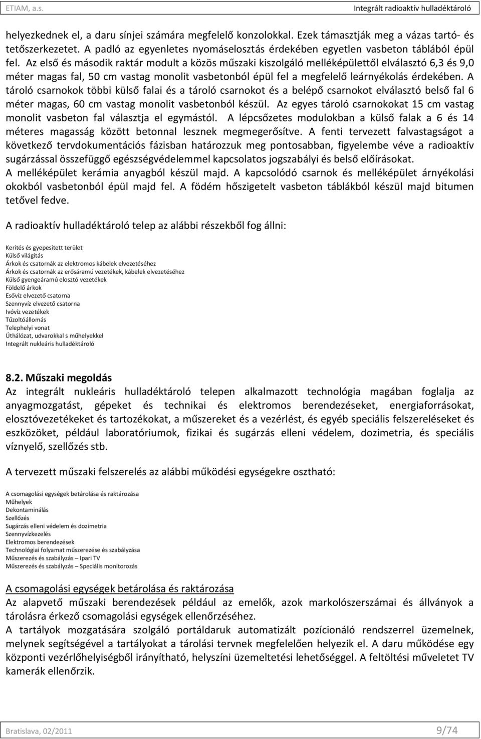 A tároló csarnokok többi külső falai és a tároló csarnokot és a belépő csarnokot elválasztó belső fal 6 méter magas, 60 cm vastag monolit vasbetonból készül.