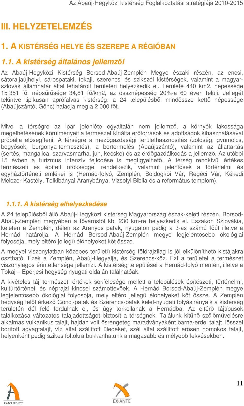 1. A kistérség általános jellemzői Az Abaúj-Hegyközi Kistérség Borsod-Abaúj-Zemplén Megye északi részén, az encsi, sátoraljaújhelyi, sárospataki, tokaji, szerencsi és szikszói kistérségek, valamint a