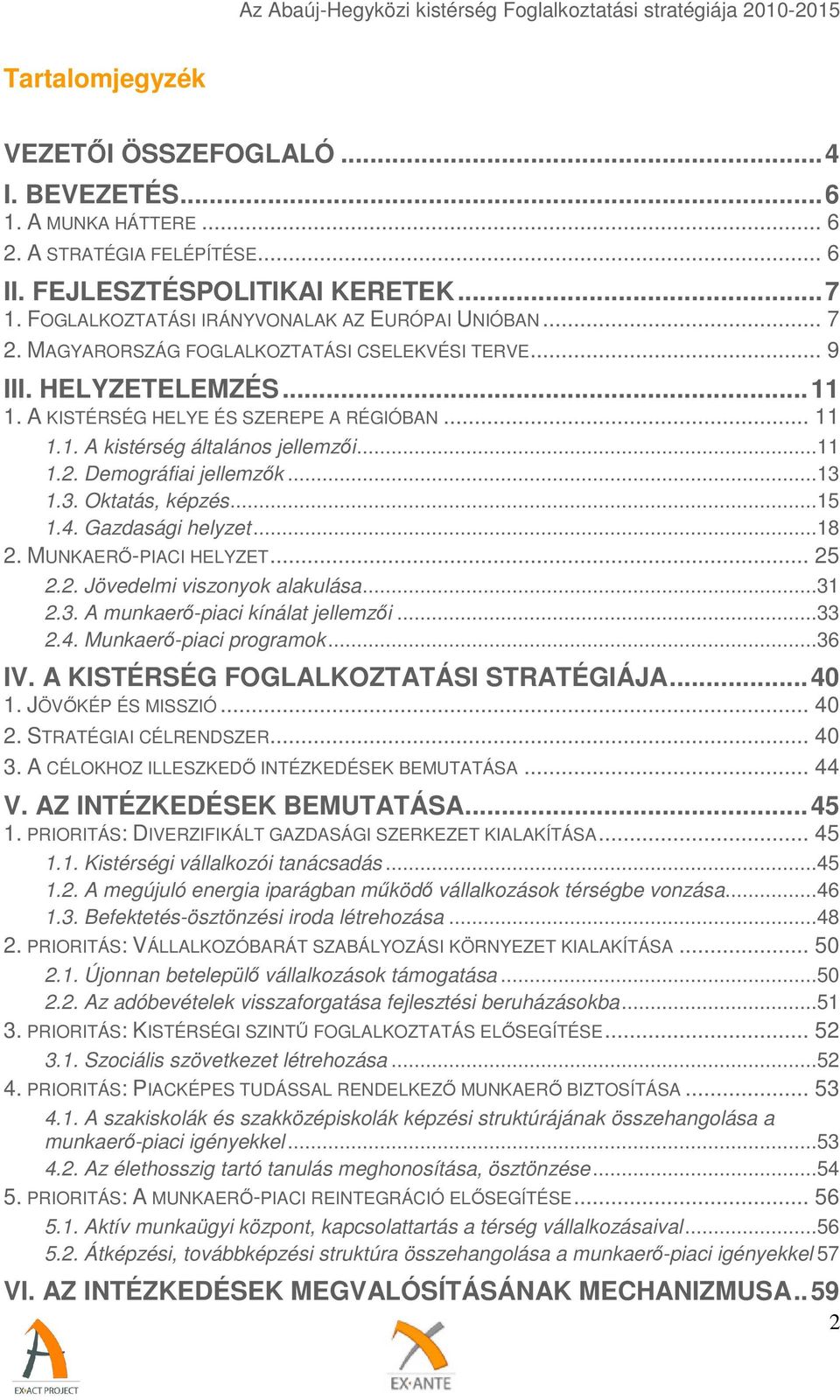 ..13 1.3. Oktatás, képzés...15 1.4. Gazdasági helyzet...18 2. MUNKAERŐ-PIACI HELYZET... 25 2.2. Jövedelmi viszonyok alakulása...31 2.3. A munkaerő-piaci kínálat jellemzői...33 2.4. Munkaerő-piaci programok.