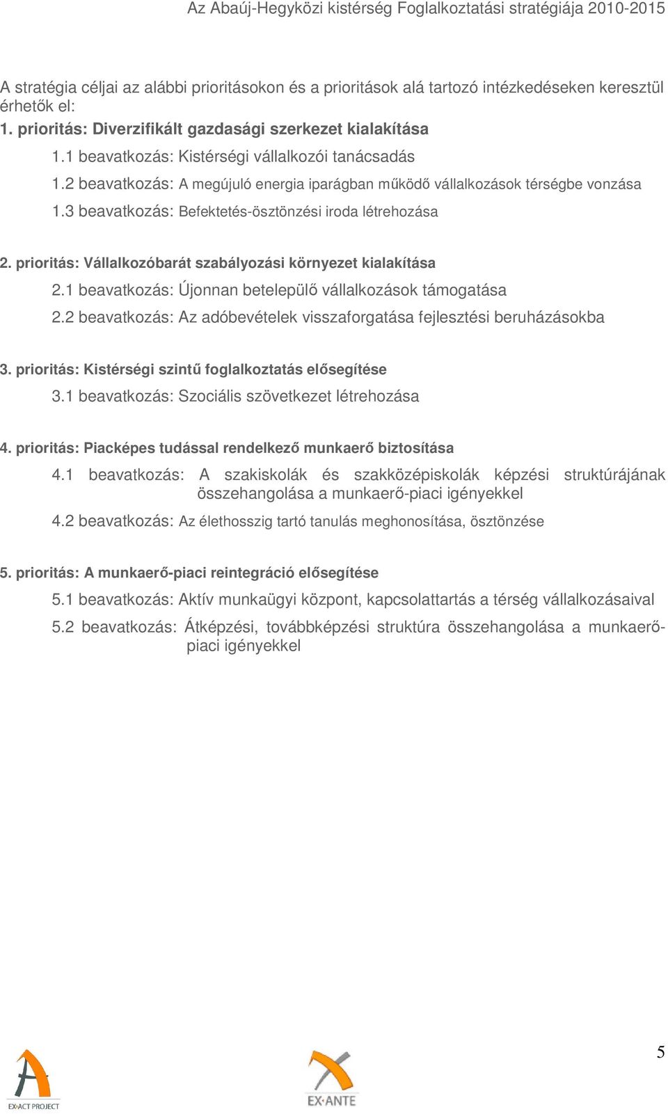 prioritás: Vállalkozóbarát szabályozási környezet kialakítása 2.1 beavatkozás: Újonnan betelepülő vállalkozások támogatása 2.2 beavatkozás: Az adóbevételek visszaforgatása fejlesztési beruházásokba 3.