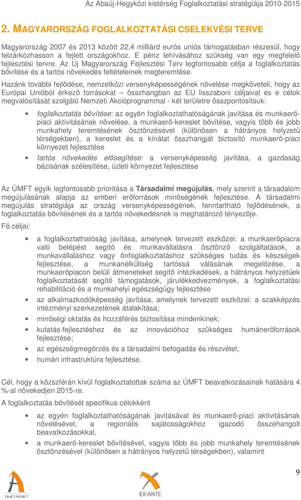 Hazánk további fejlődése, nemzetközi versenyképességének növelése megköveteli, hogy az Európai Unióból érkező forrásokat összhangban az EU lisszaboni céljaival és e célok megvalósítását szolgáló