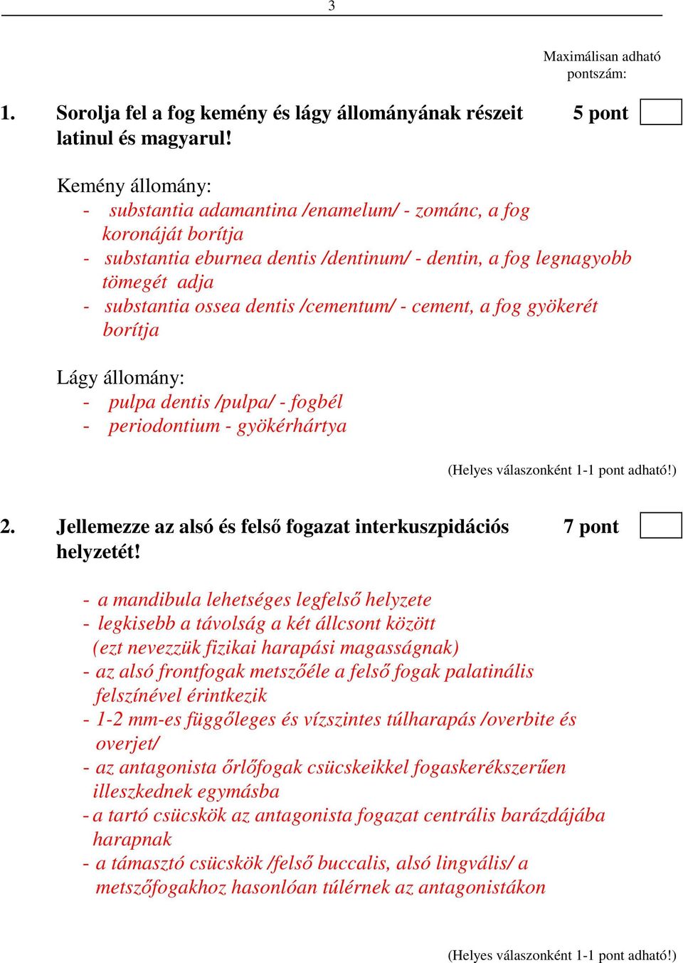 /cementum/ - cement, a fog gyökerét borítja Lágy állomány: - pulpa dentis /pulpa/ - fogbél - periodontium - gyökérhártya 2. Jellemezze az alsó és felső fogazat interkuszpidációs 7 pont helyzetét!