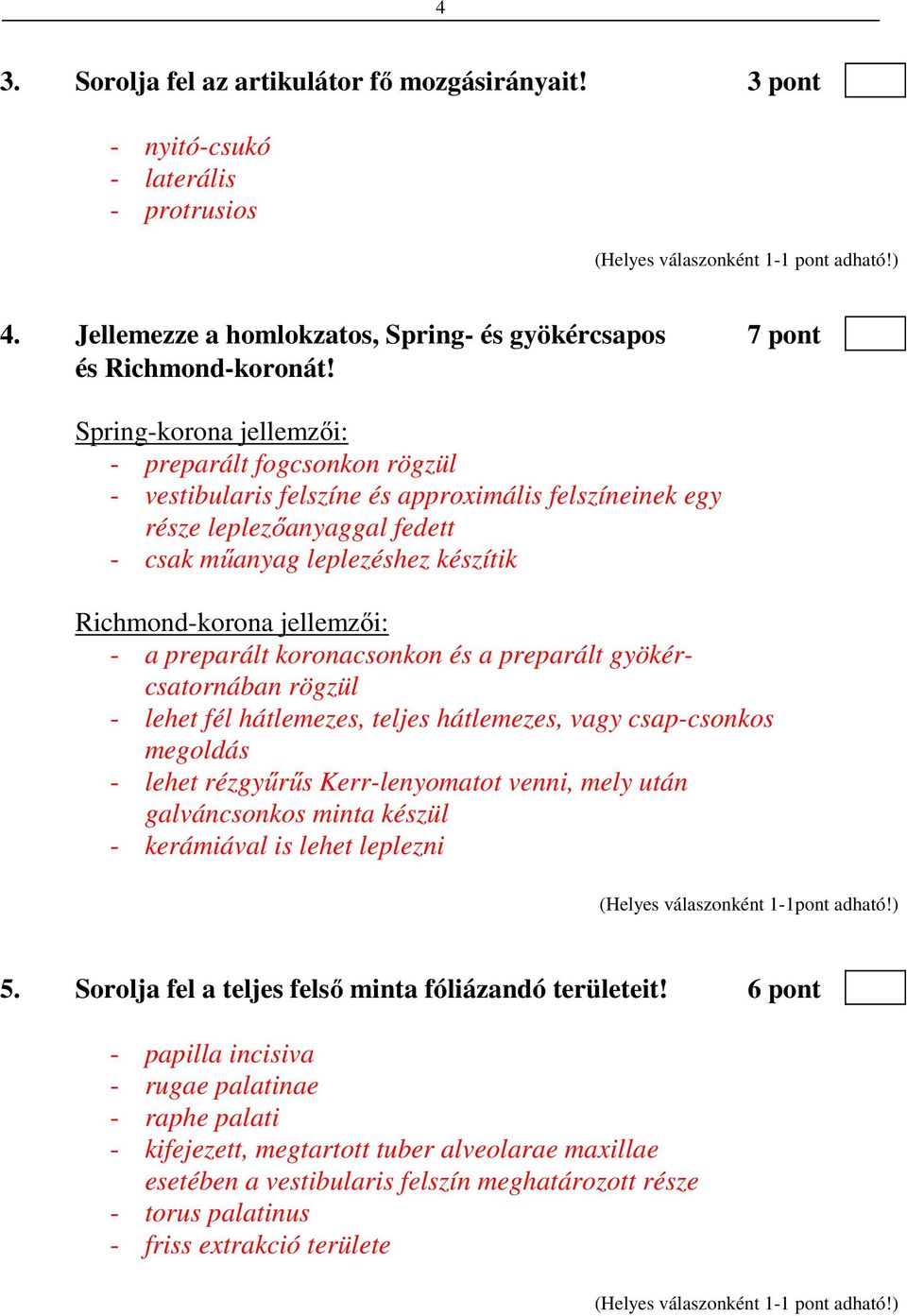 jellemzői: - a preparált koronacsonkon és a preparált gyökércsatornában rögzül - lehet fél hátlemezes, teljes hátlemezes, vagy csap-csonkos megoldás - lehet rézgyűrűs Kerr-lenyomatot venni, mely után