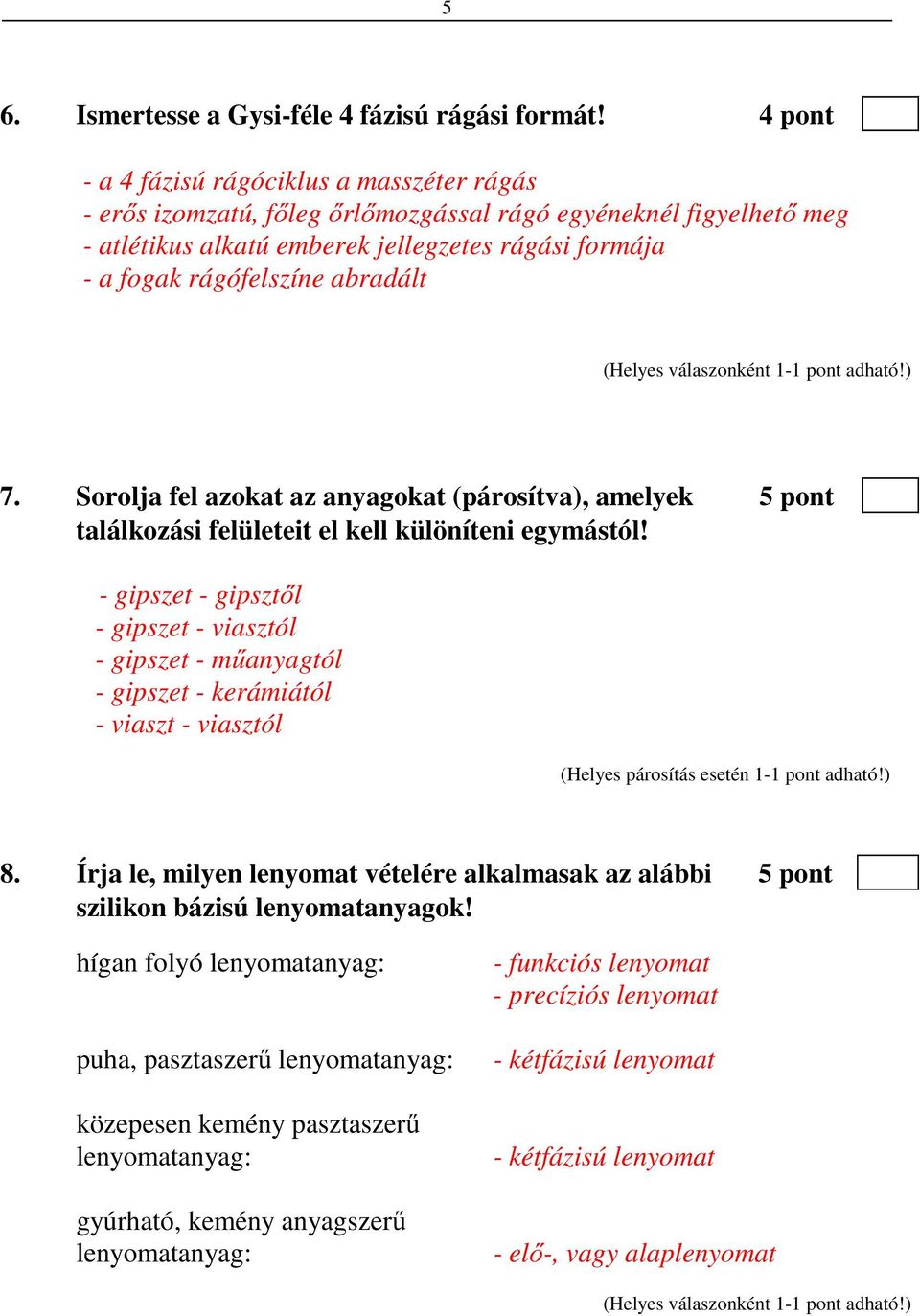 abradált 7. Sorolja fel azokat az anyagokat (párosítva), amelyek 5 pont találkozási felületeit el kell különíteni egymástól!