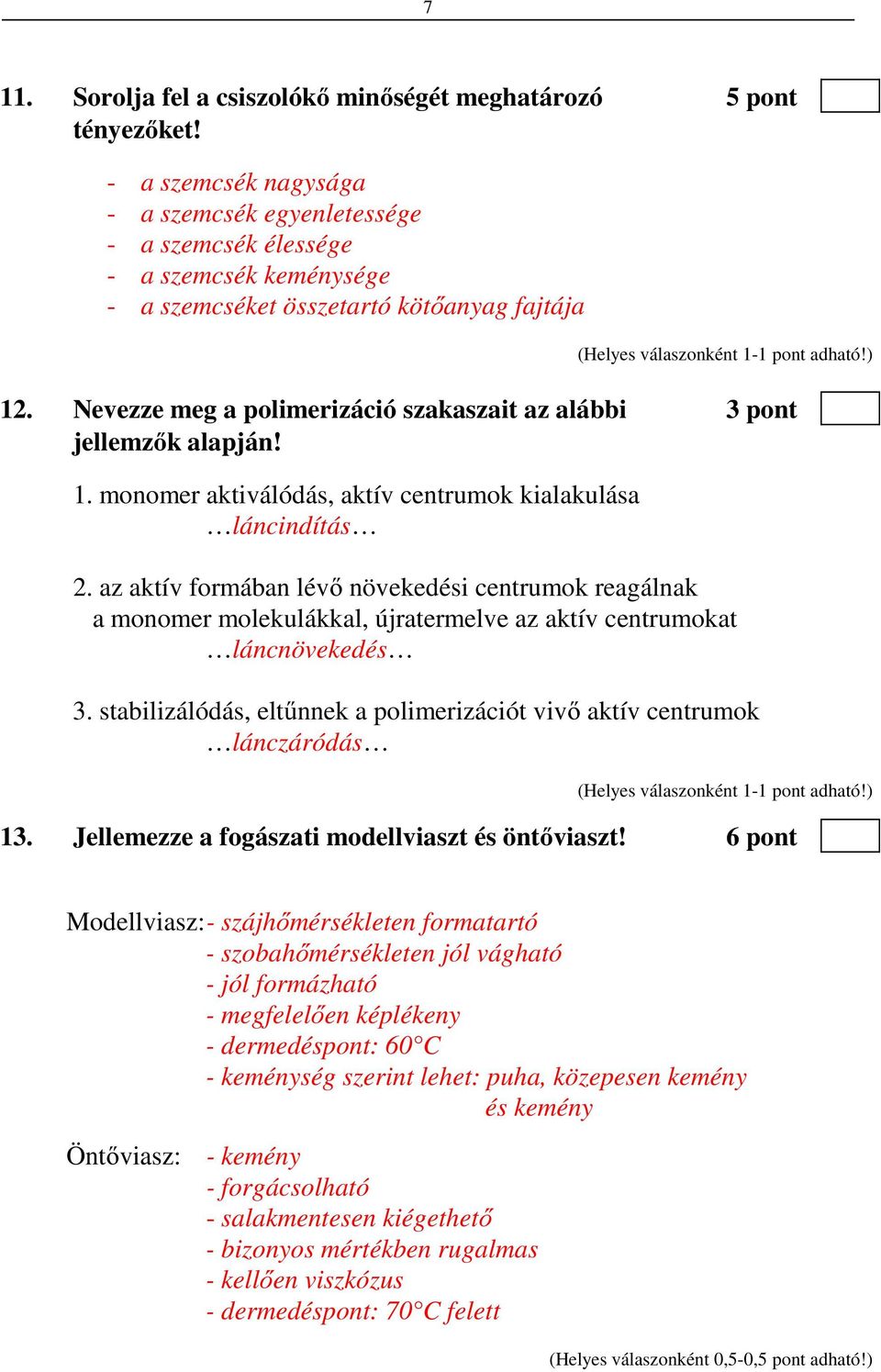 Nevezze meg a polimerizáció szakaszait az alábbi 3 pont jellemzők alapján! 1. monomer aktiválódás, aktív centrumok kialakulása láncindítás 2.