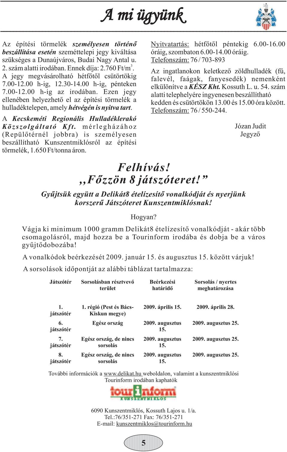 Ezen jegy ellenében helyezhető el az építési törmelék a hulladéktelepen, amely hétvégén is nyitva tart. A Kecskeméti Regionális Hulladéklerakó K ö z s z o l g á l t a t ó K f t.