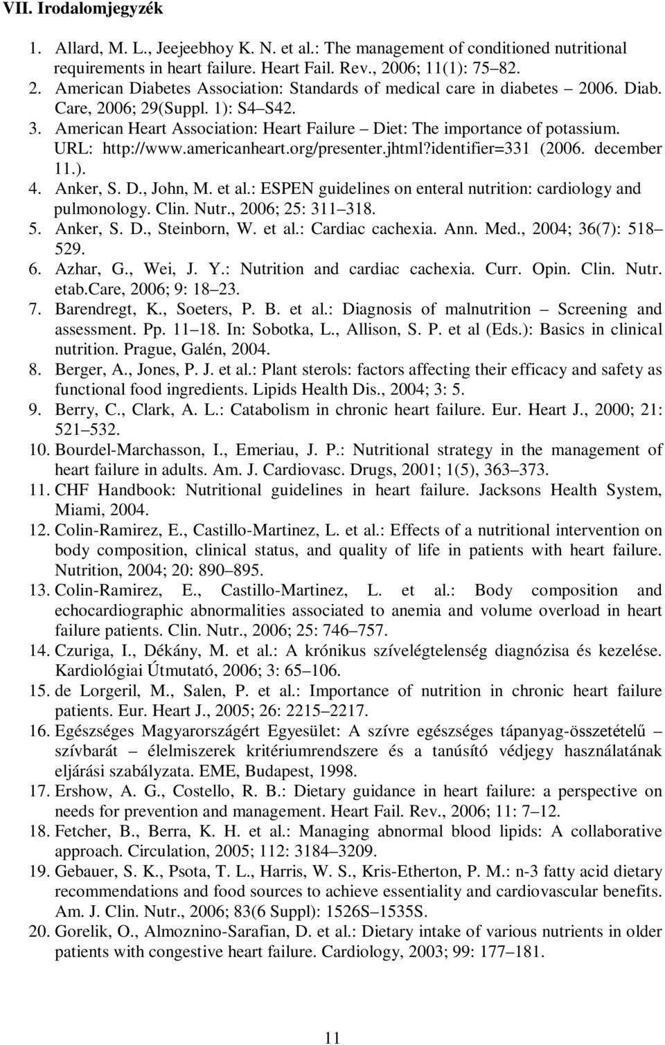 American Heart Association: Heart Failure Diet: The importance of potassium. URL: http://www.americanheart.org/presenter.jhtml?identifier=331 (2006. december 11.). 4. Anker, S. D., John, M. et al.