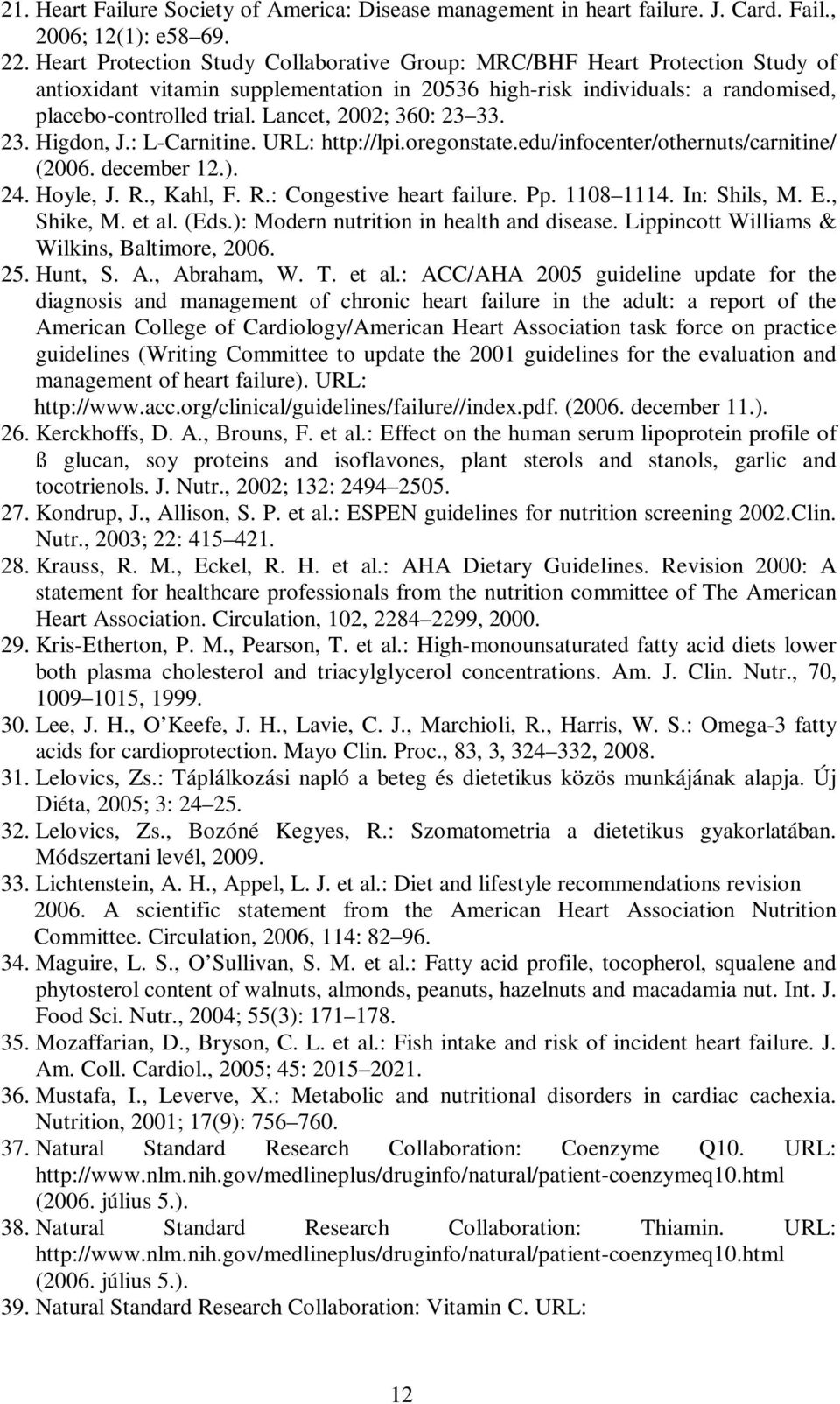 Lancet, 2002; 360: 23 33. 23. Higdon, J.: L-Carnitine. URL: http://lpi.oregonstate.edu/infocenter/othernuts/carnitine/ (2006. december 12.). 24. Hoyle, J. R., Kahl, F. R.: Congestive heart failure.