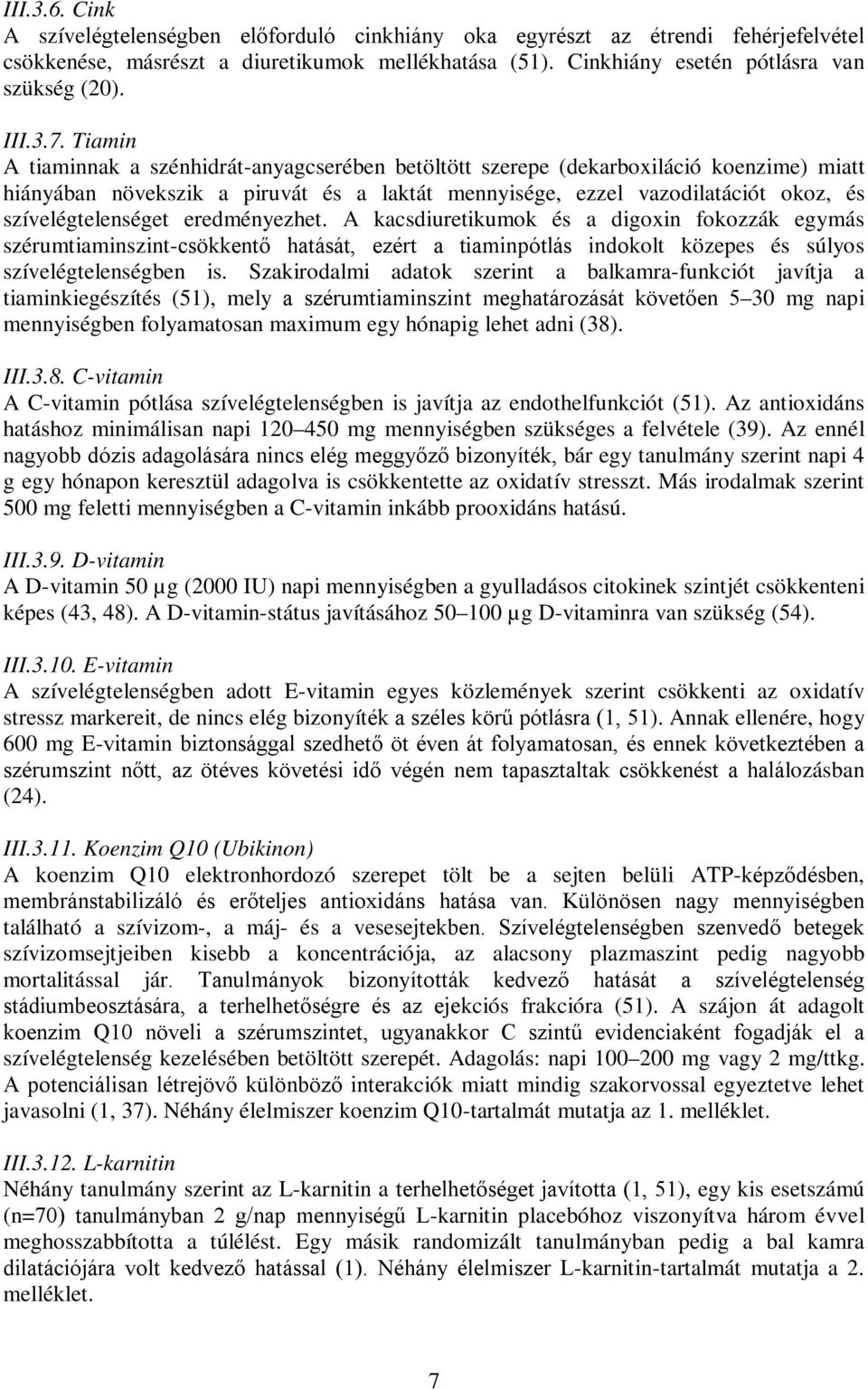 szívelégtelenséget eredményezhet. A kacsdiuretikumok és a digoxin fokozzák egymás szérumtiaminszint-csökkentő hatását, ezért a tiaminpótlás indokolt közepes és súlyos szívelégtelenségben is.