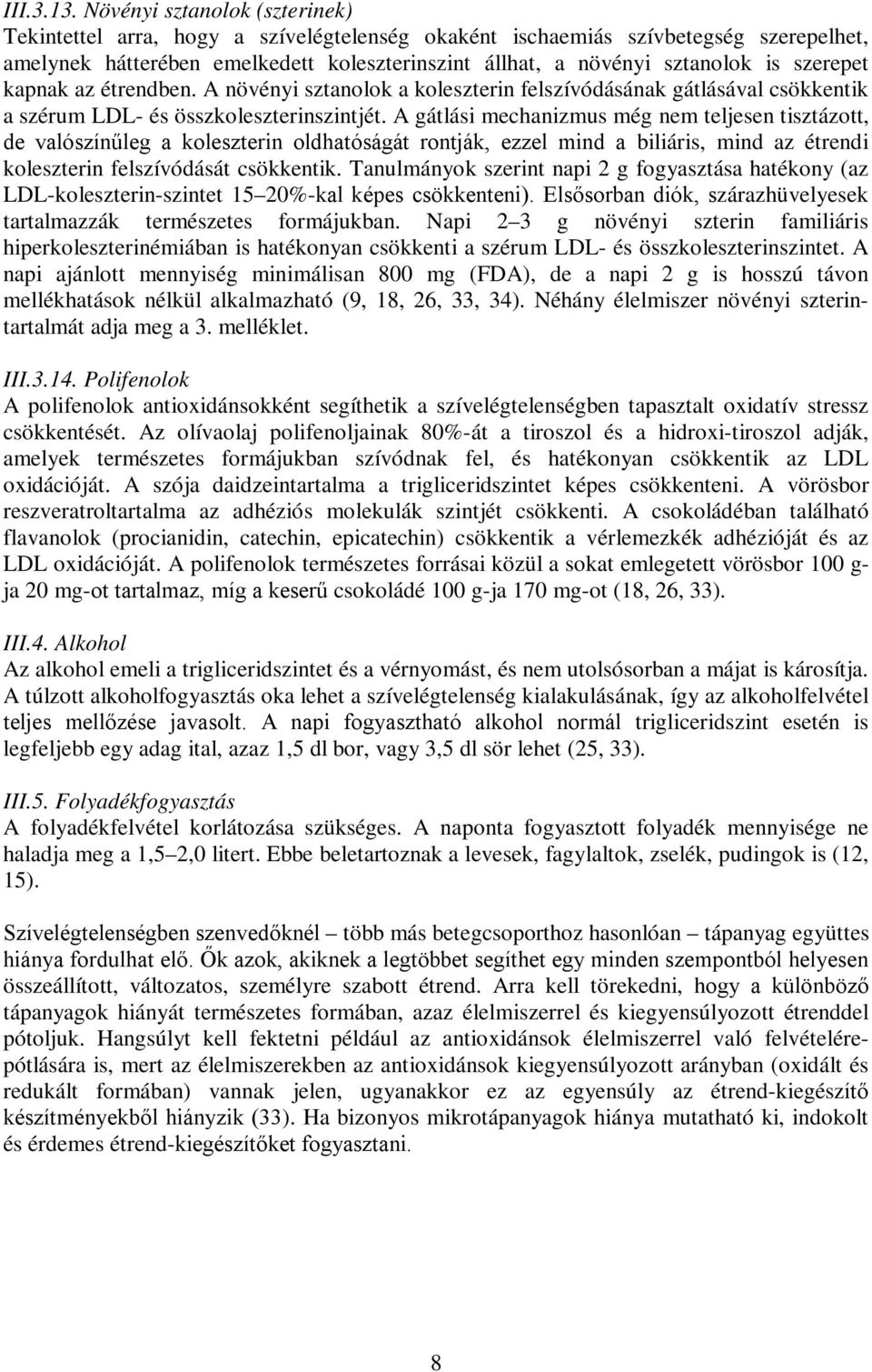 szerepet kapnak az étrendben. A növényi sztanolok a koleszterin felszívódásának gátlásával csökkentik a szérum LDL- és összkoleszterinszintjét.