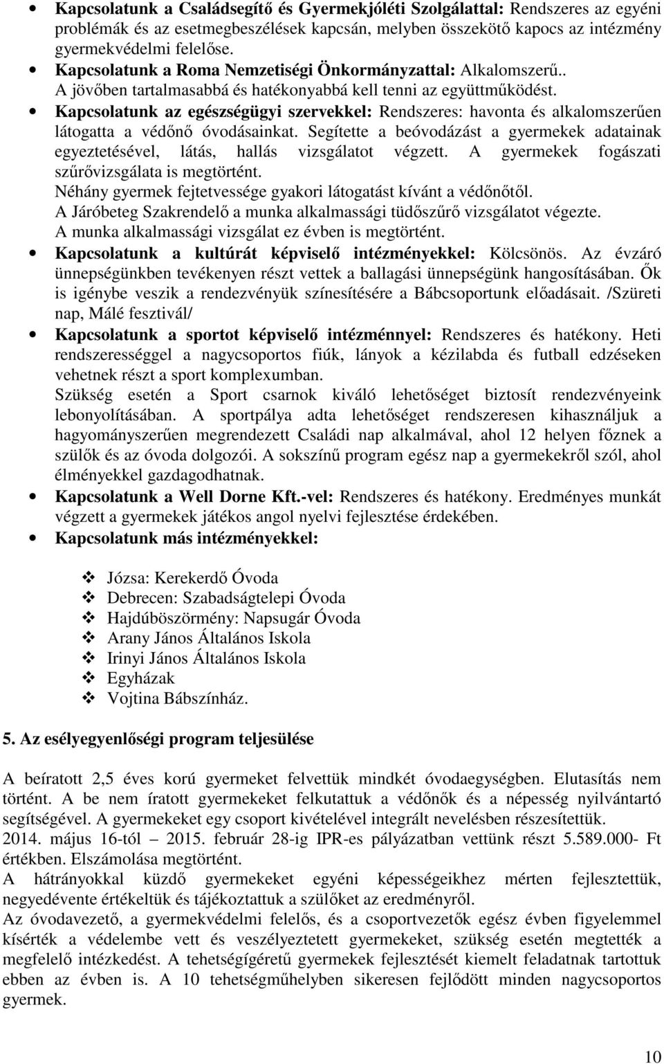 Kapcsolatunk az egészségügyi szervekkel: Rendszeres: havonta és alkalomszerűen látogatta a védőnő óvodásainkat.