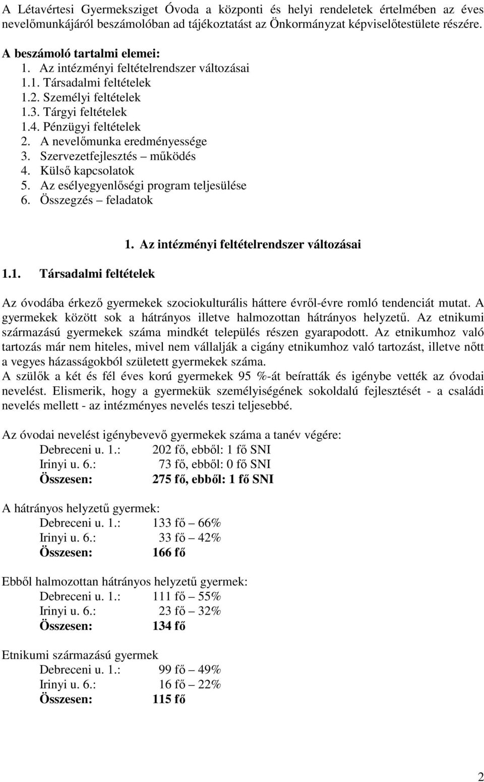 A nevelőmunka eredményessége 3. Szervezetfejlesztés működés 4. Külső kapcsolatok 5. Az esélyegyenlőségi program teljesülése 6. Összegzés feladatok 1.1. Társadalmi feltételek 1.