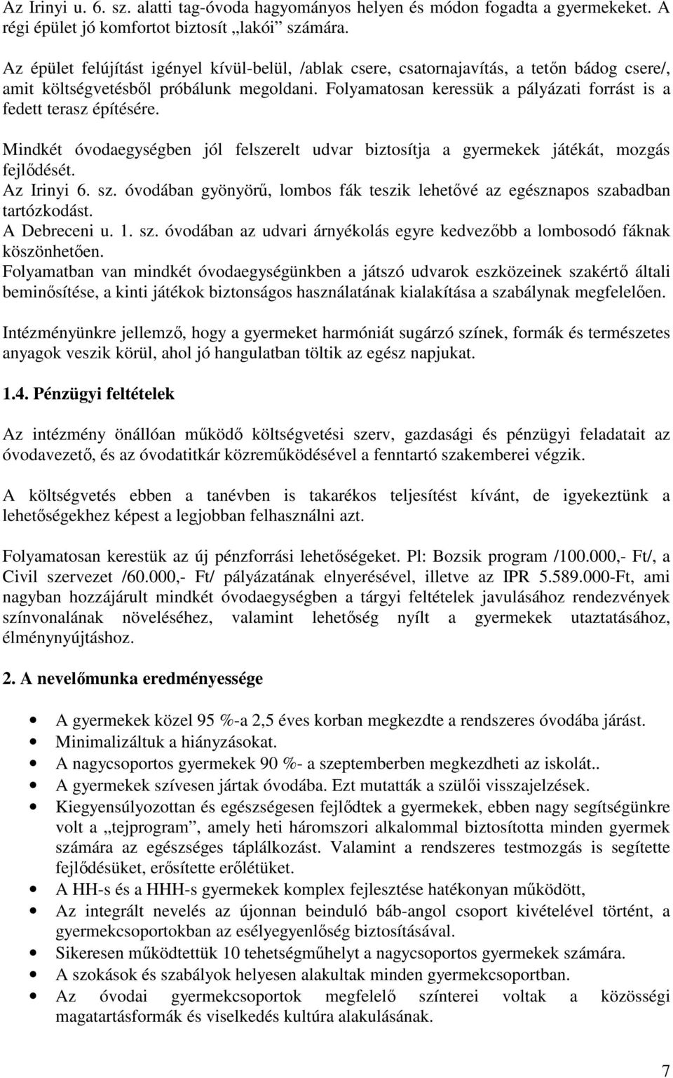 Folyamatosan keressük a pályázati forrást is a fedett terasz építésére. Mindkét óvodaegységben jól felszerelt udvar biztosítja a gyermekek játékát, mozgás fejlődését. Az Irinyi 6. sz.