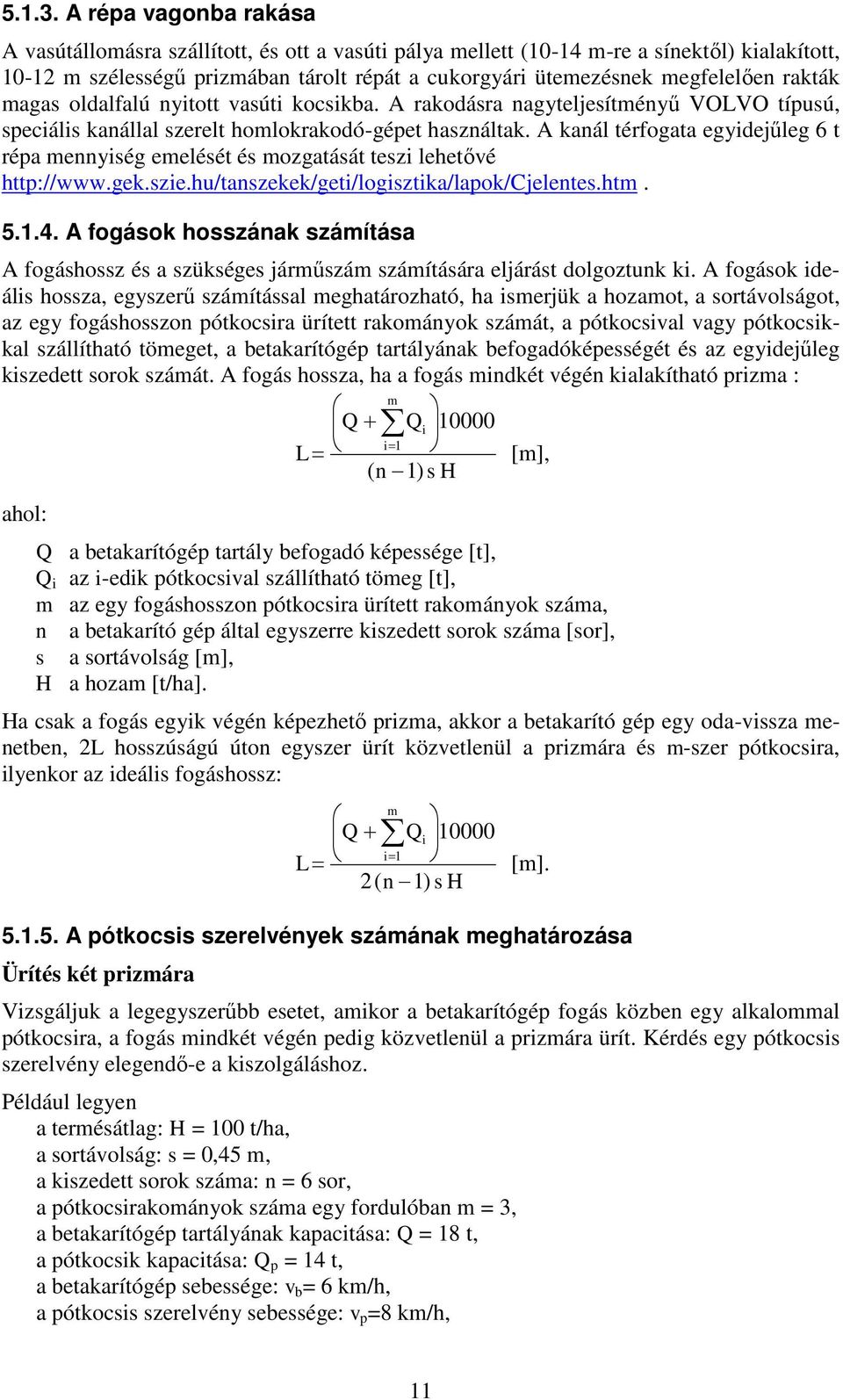 magas oldalfalú nytott vasút kocskba. A rakodásra nagytelesítményű VOLVO típusú, specáls kanállal szerelt homlokrakodó-gépet használtak.