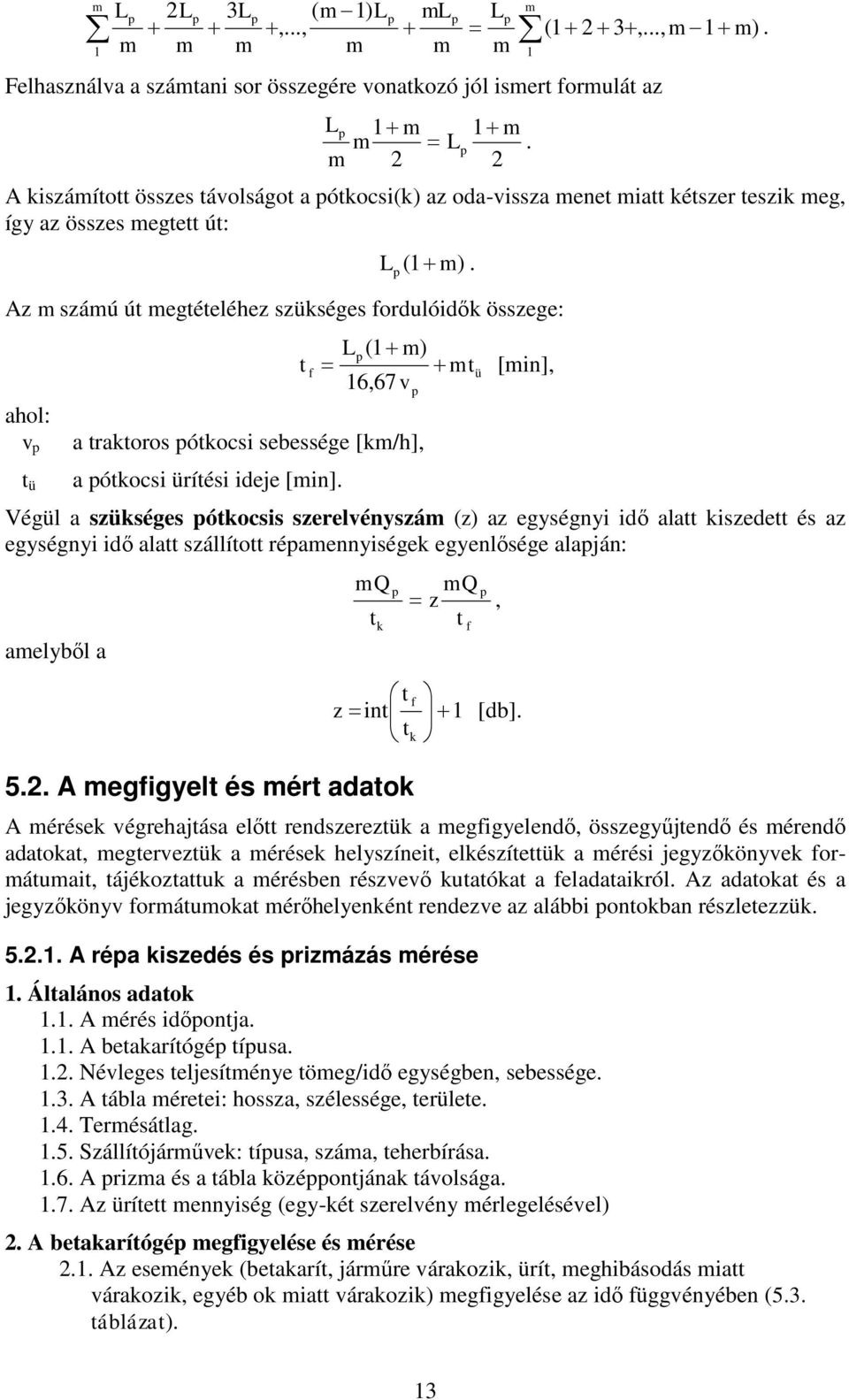 Az m számú út megtételéhez szükséges fordulódők összege: ahol: v p t ü t f Lp(1 m) mtü 16,67v a traktoros pótkocs sebessége [km/h], a pótkocs ürítés dee [mn].