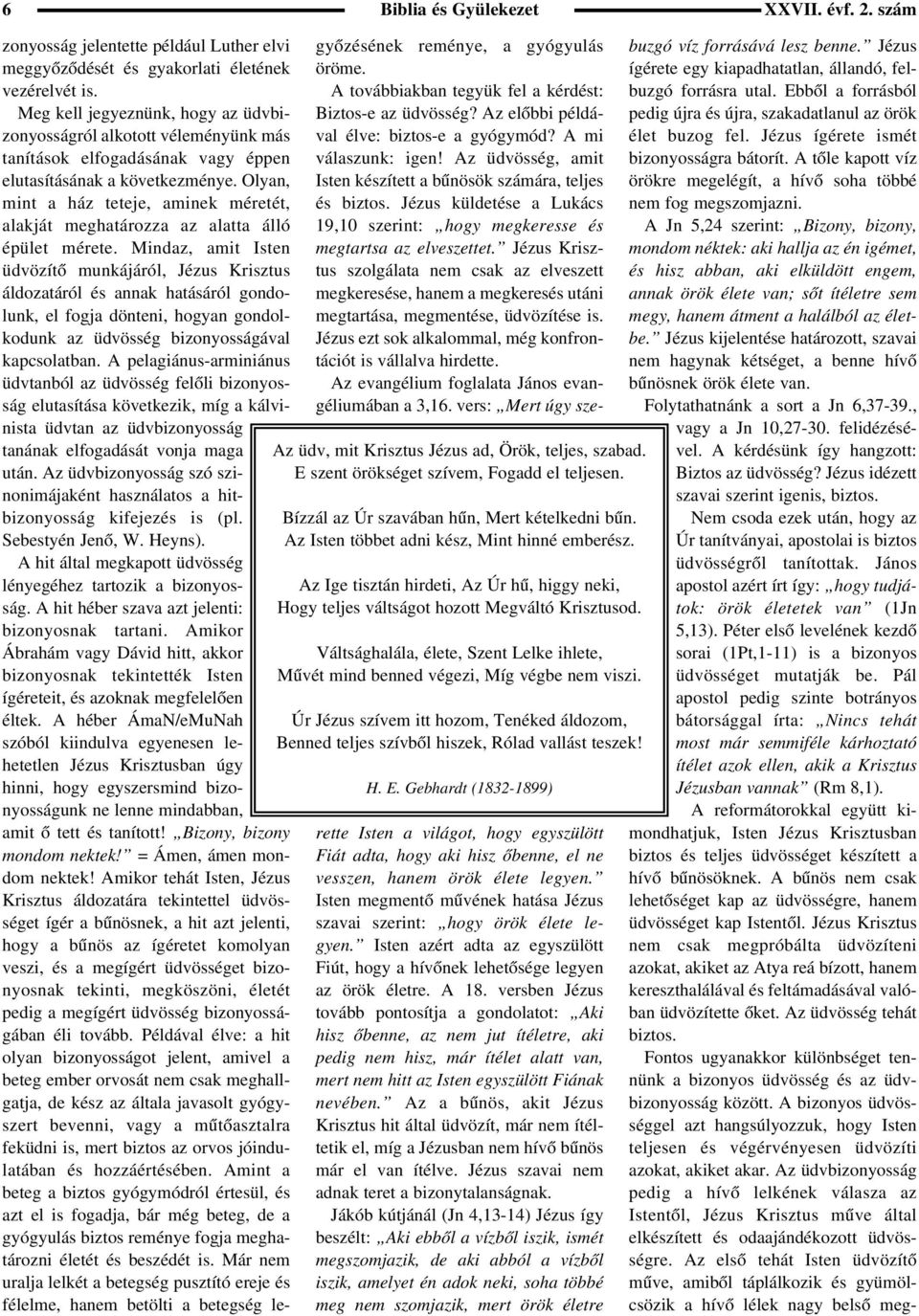 Váltsághalála, élete, Szent Lelke ihlete, Mûvét mind benned végezi, Míg végbe nem viszi. Úr Jézus szívem itt hozom, Tenéked áldozom, Benned teljes szívbõl hiszek, Rólad vallást teszek! H. E.