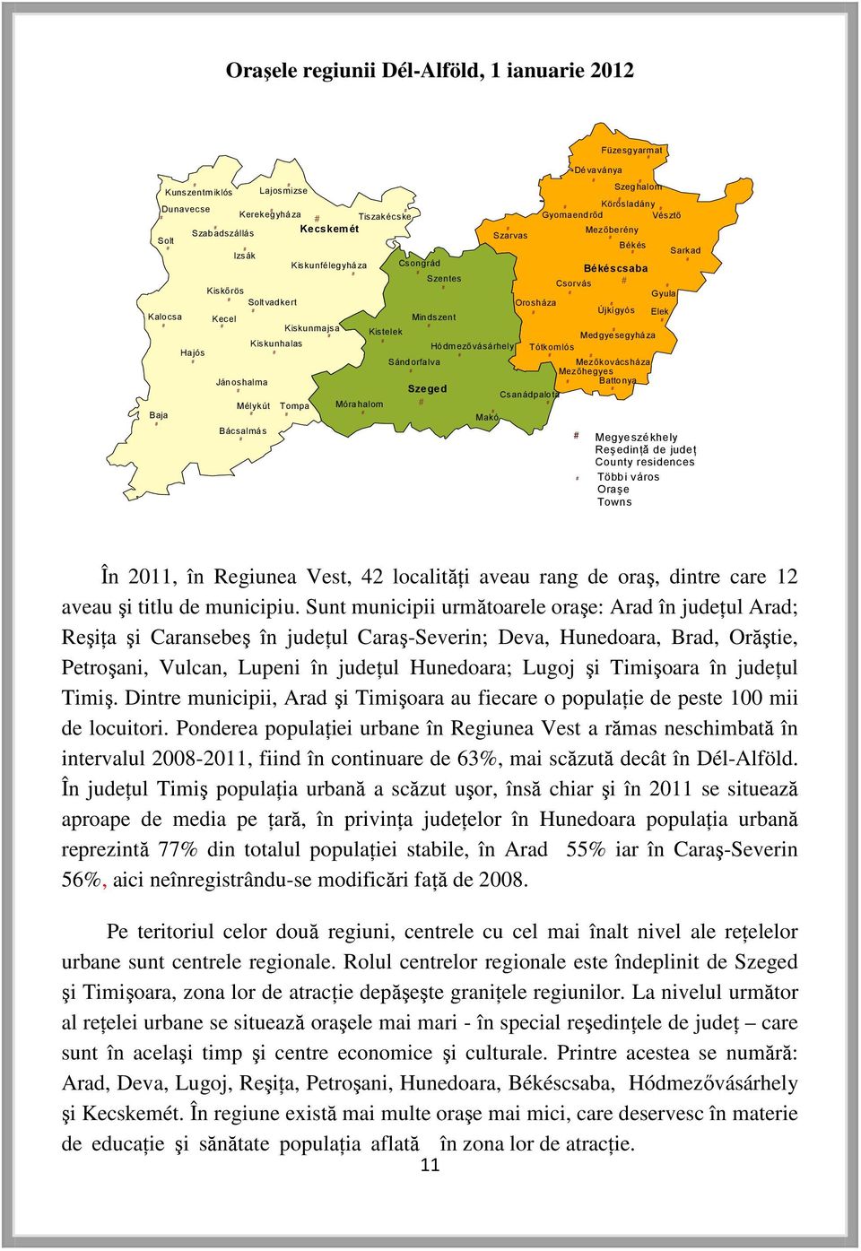 Újkígyós Elek Csanádpalota Dévaványa Füzesgyarmat Körösladány Gyomaendrőd Vésztő Megyeszékhely Reşedinţă de judeţ County residences Többi város Oraşe Towns Szeghalom Mezőberény Békés Medgyesegyháza